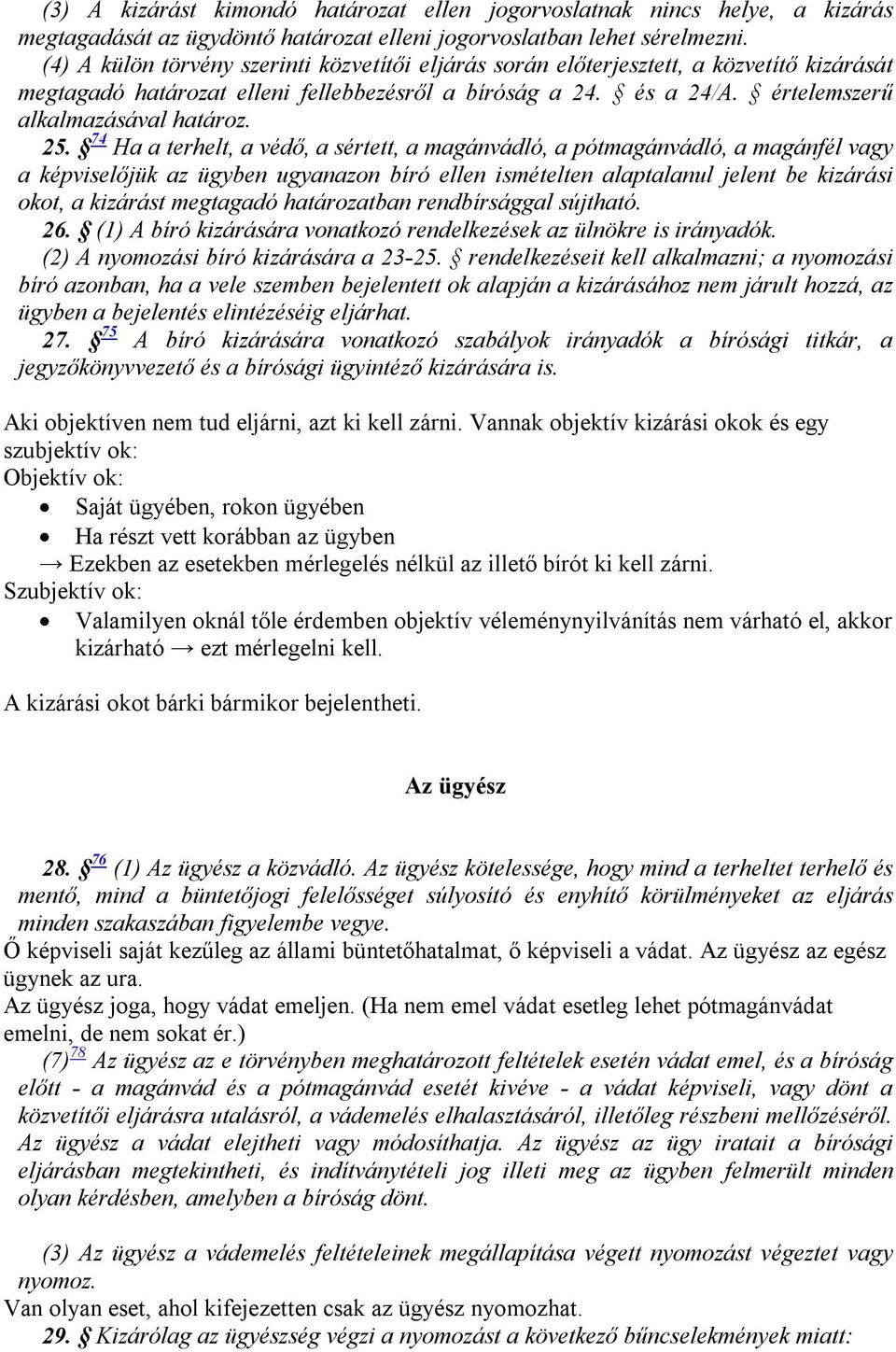 25. 74 Ha a terhelt, a védő, a sértett, a magánvádló, a pótmagánvádló, a magánfél vagy a képviselőjük az ügyben ugyanazon bíró ellen ismételten alaptalanul jelent be kizárási okot, a kizárást