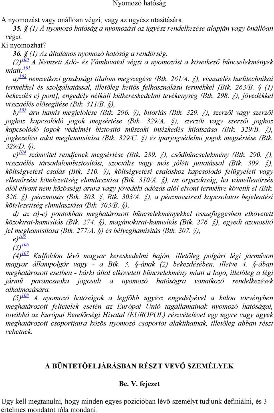 ), visszaélés haditechnikai termékkel és szolgáltatással, illetőleg kettős felhasználású termékkel [Btk. 263/B. (1) bekezdés c) pont], engedély nélküli külkereskedelmi tevékenység (Btk. 298.