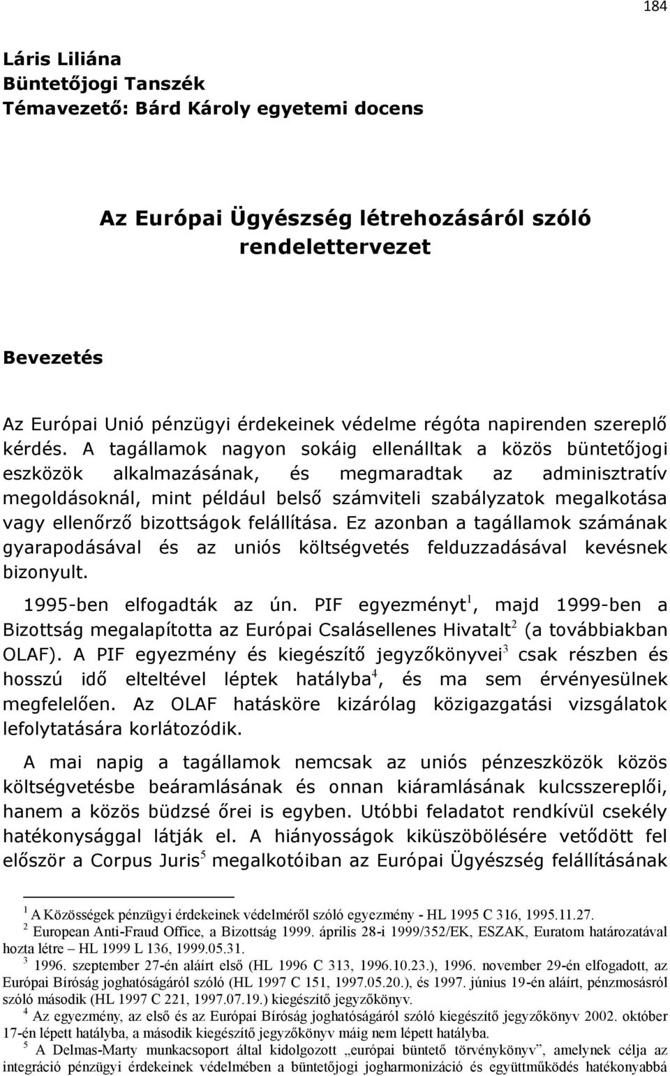 A tagállamok nagyon sokáig ellenálltak a közös büntetőjogi eszközök alkalmazásának, és megmaradtak az adminisztratív megoldásoknál, mint például belső számviteli szabályzatok megalkotása vagy
