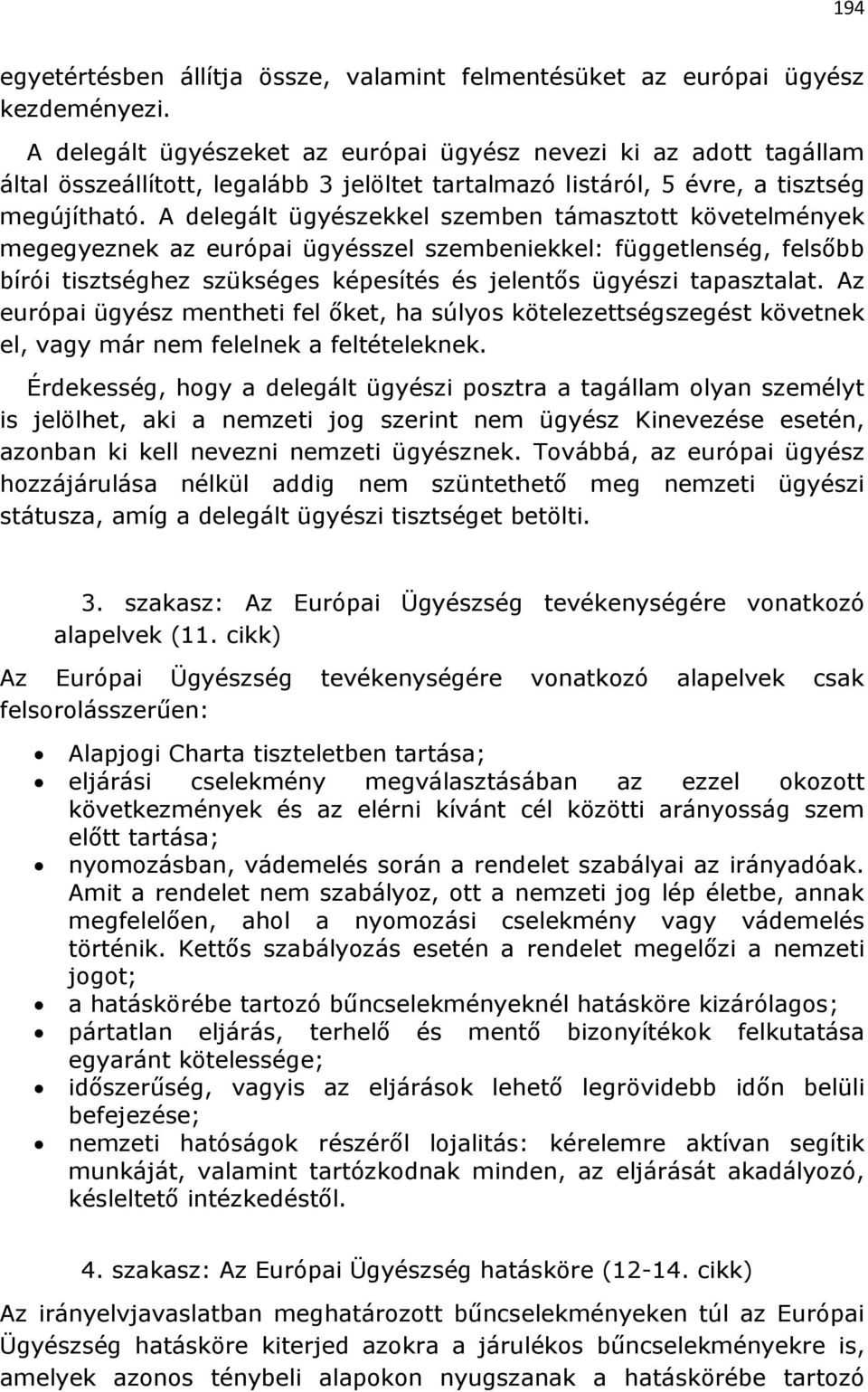 A delegált ügyészekkel szemben támasztott követelmények megegyeznek az európai ügyésszel szembeniekkel: függetlenség, felsőbb bírói tisztséghez szükséges képesítés és jelentős ügyészi tapasztalat.