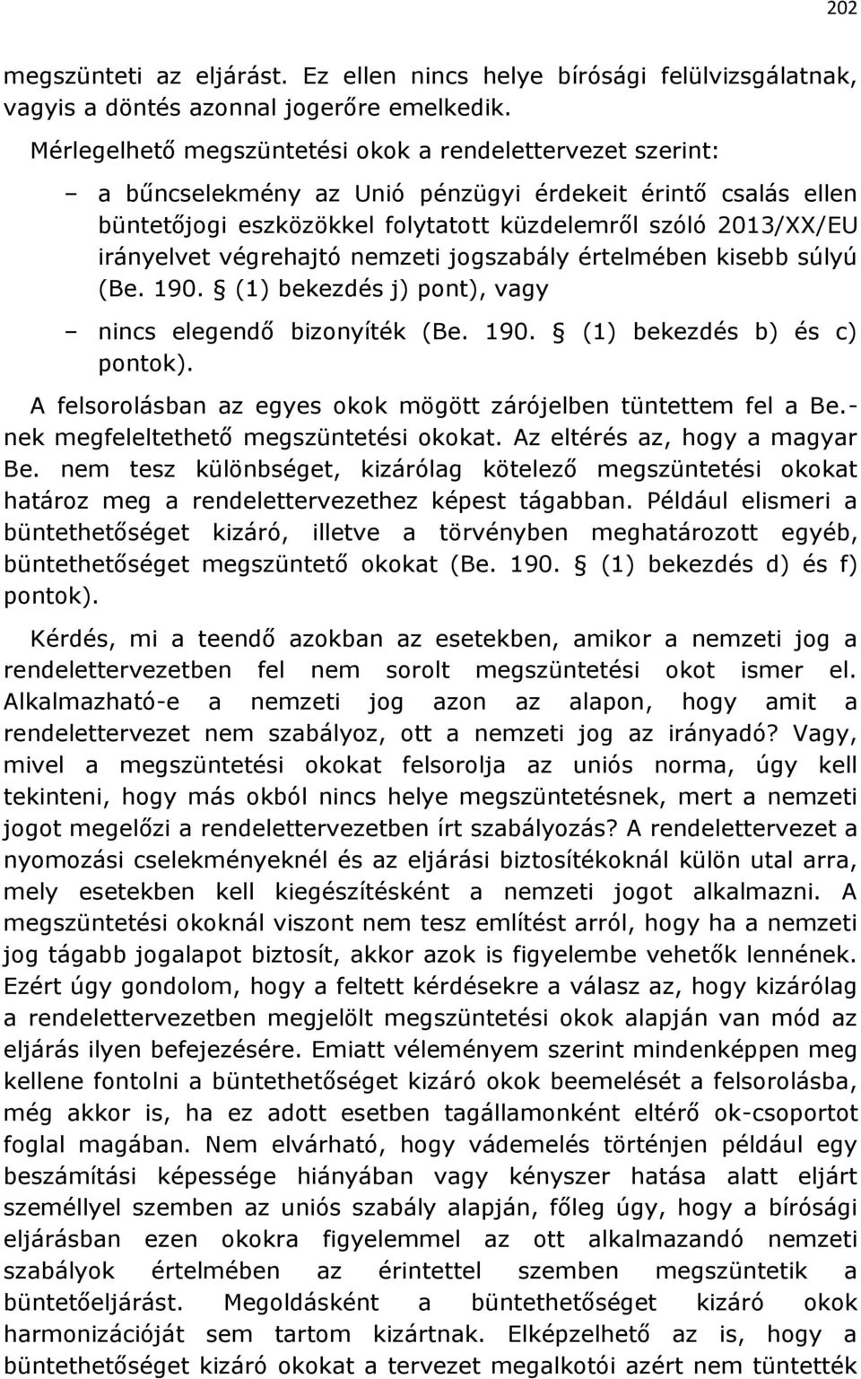 végrehajtó nemzeti jogszabály értelmében kisebb súlyú (Be. 190. (1) bekezdés j) pont), vagy nincs elegendő bizonyíték (Be. 190. (1) bekezdés b) és c) pontok).
