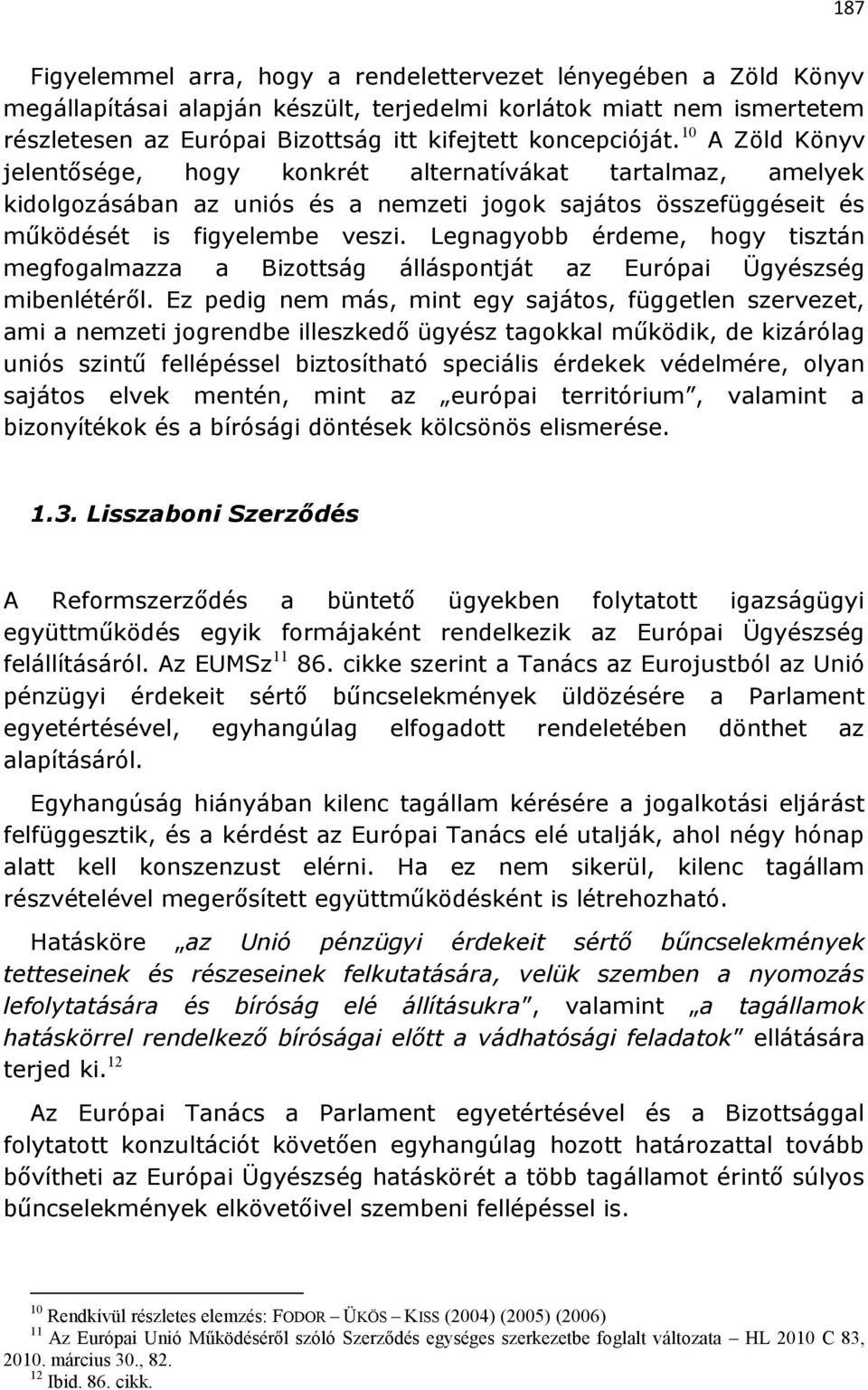 Legnagyobb érdeme, hogy tisztán megfogalmazza a Bizottság álláspontját az Európai Ügyészség mibenlétéről.