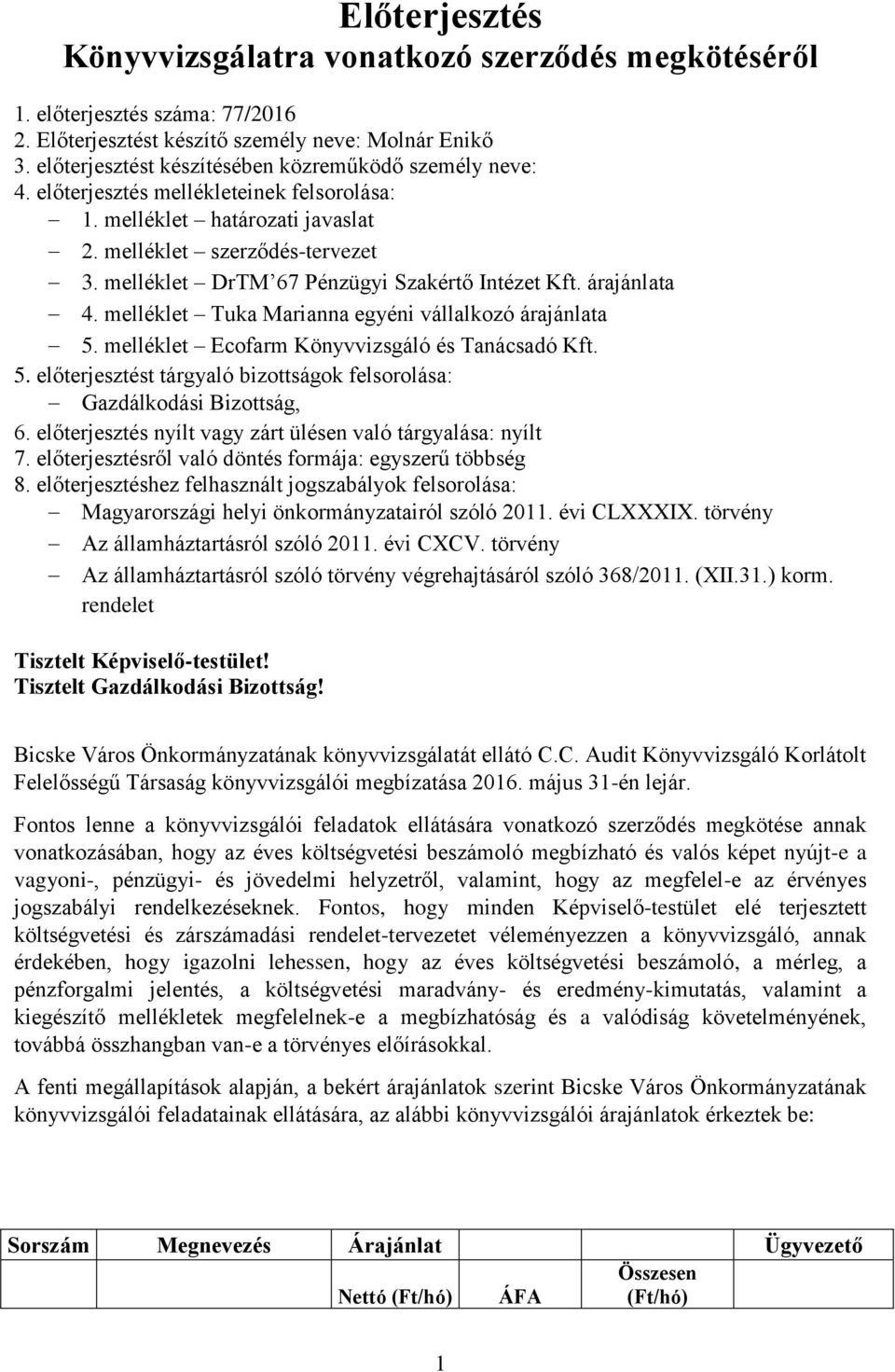 melléklet DrTM 67 Pénzügyi Szakértő Intézet Kft. árajánlata 4. melléklet Tuka Marianna egyéni vállalkozó árajánlata 5. melléklet Ecofarm Könyvvizsgáló és Tanácsadó Kft. 5. előterjesztést tárgyaló bizottságok felsorolása: Gazdálkodási Bizottság, 6.