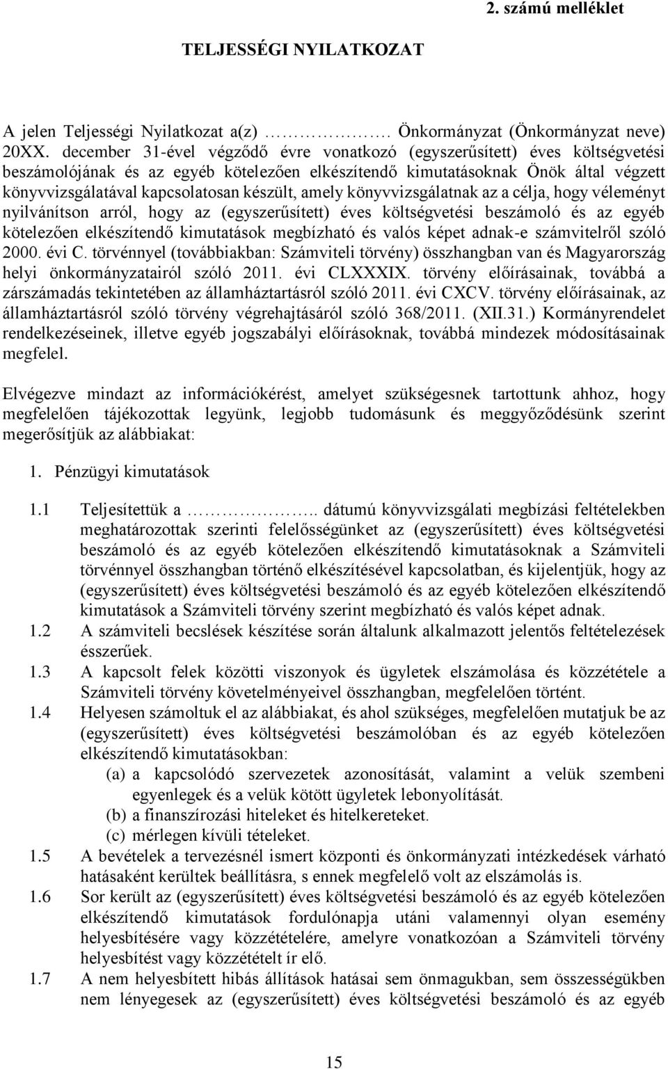 készült, amely könyvvizsgálatnak az a célja, hogy véleményt nyilvánítson arról, hogy az (egyszerűsített) éves költségvetési beszámoló és az egyéb kötelezően elkészítendő kimutatások megbízható és