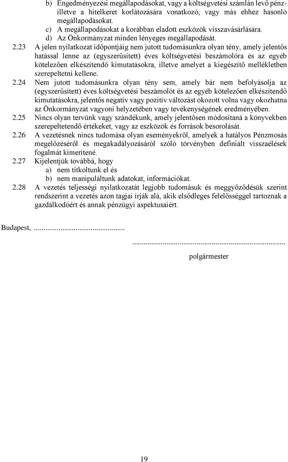 23 A jelen nyilatkozat időpontjáig nem jutott tudomásunkra olyan tény, amely jelentős hatással lenne az (egyszerűsített) éves költségvetési beszámolóra és az egyéb kötelezően elkészítendő