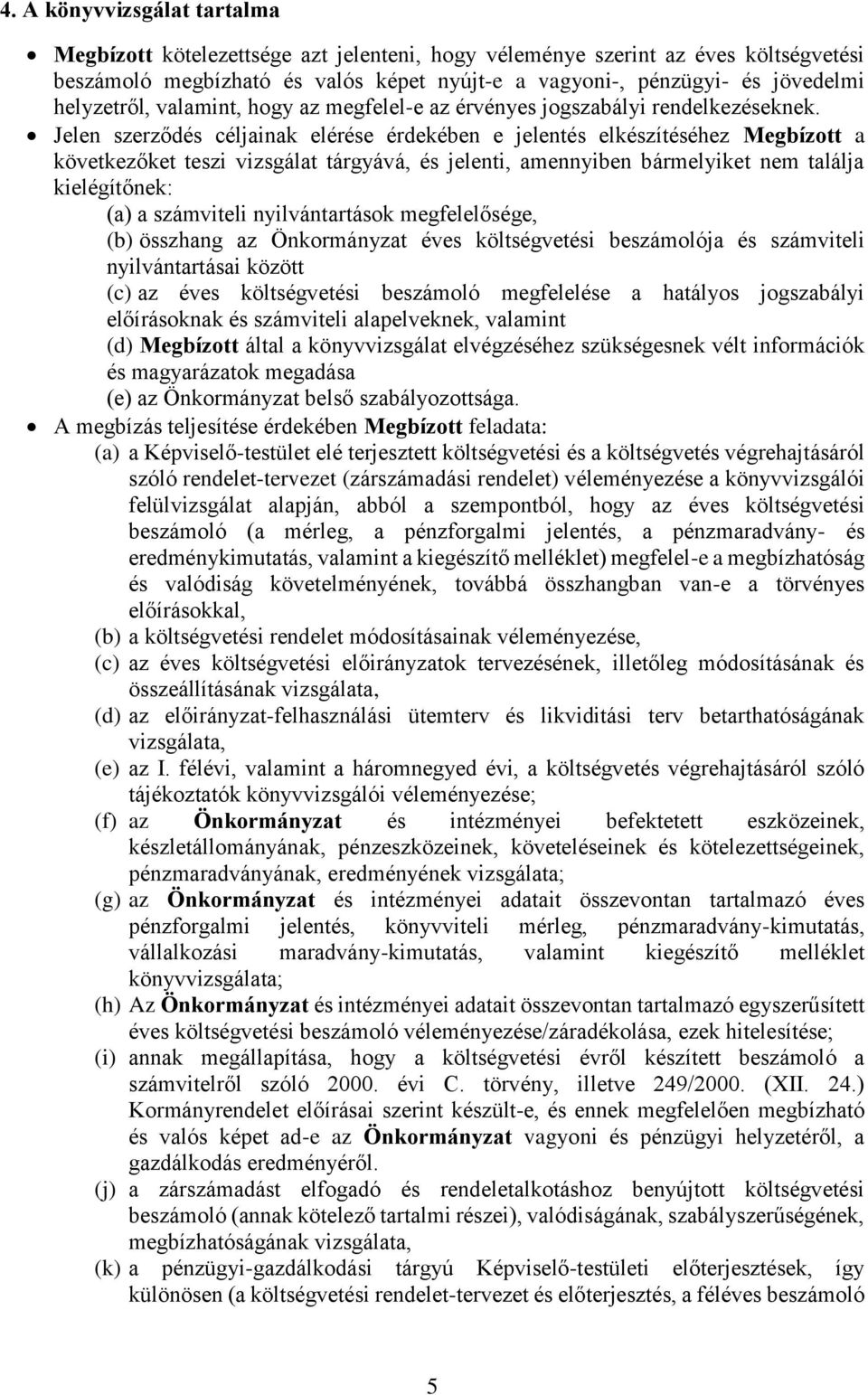 Jelen szerződés céljainak elérése érdekében e jelentés elkészítéséhez Megbízott a következőket teszi vizsgálat tárgyává, és jelenti, amennyiben bármelyiket nem találja kielégítőnek: (a) a számviteli