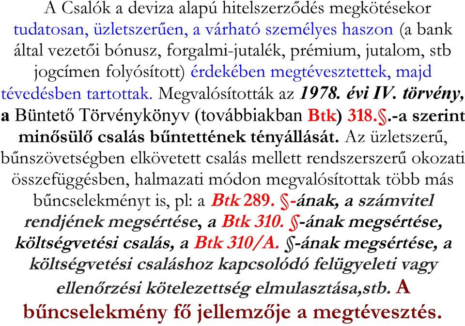 Az üzletszerű, bűnszövetségben elkövetett csalás mellett rendszerszerű okozati összefüggésben, halmazati módon megvalósítottak több más bűncselekményt is, pl: a Btk 289.