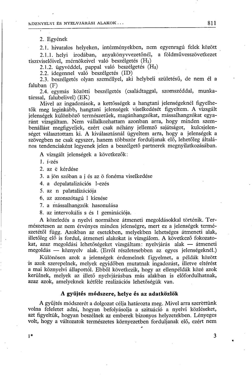 egymás közötti beszélgetés (családtaggal, szomszéddal, munkatárssal, falubelivel) (EK) Mivel az ingadozások, a kettősségek a hangtani jelenségeknél figyelhetők meg leginkább, hangtani jelenségek