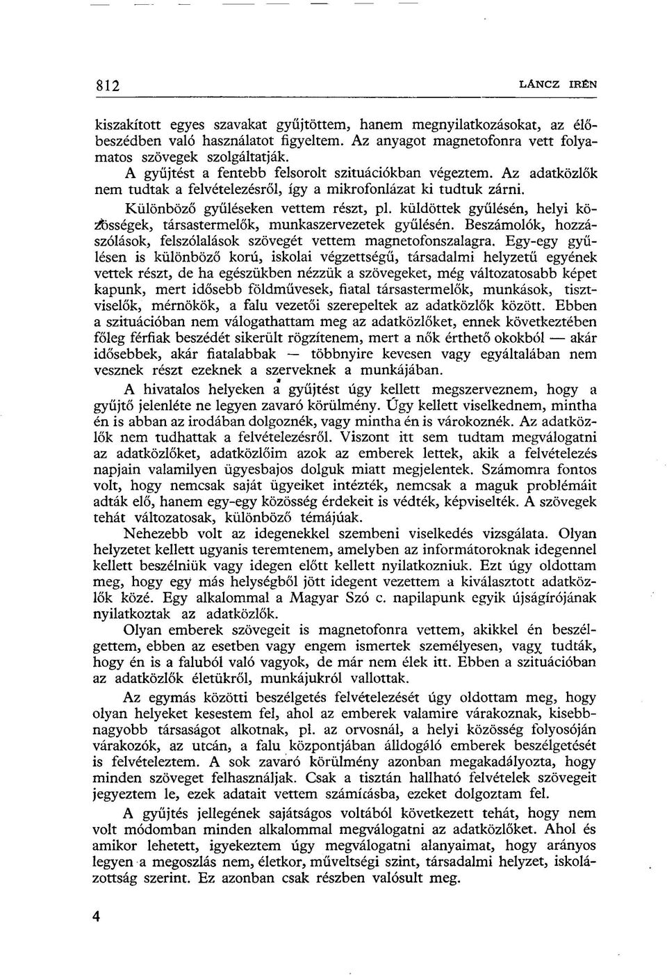 küldöttek gyűlésén, helyi közösségek, társastermelők, munkaszervezetek gyűlésén. Beszámolók, hozzászólások, felszólalások szövegét vettem magnetofonszalagra.