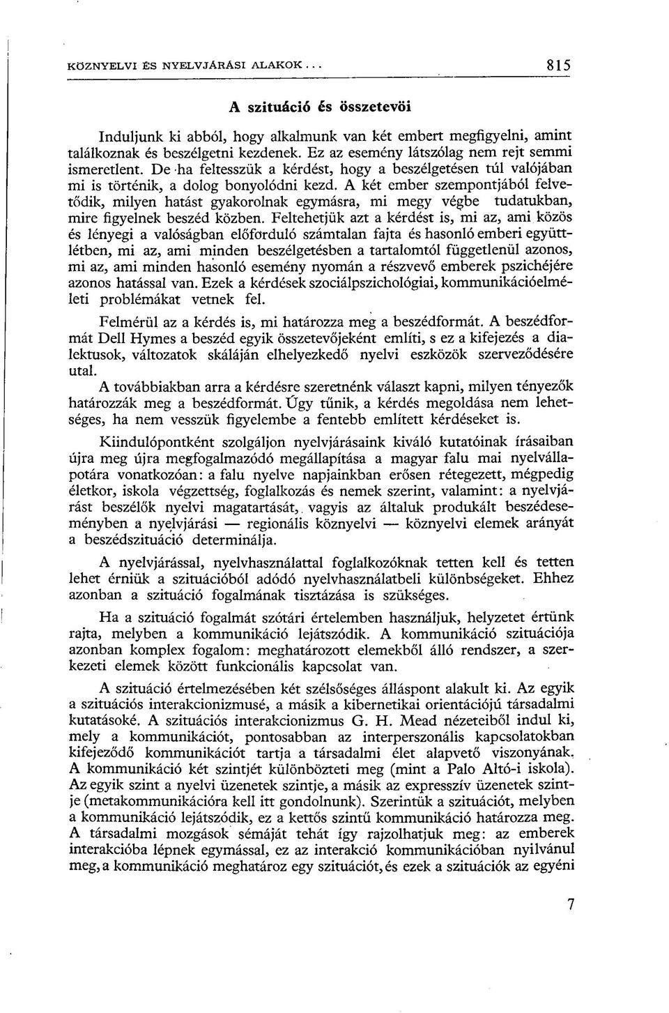 A két ember szempontjából felvetődik, milyen hatást gyakorolnak egymásra, mi megy végbe tudatukban, mire figyelnek beszéd közben.