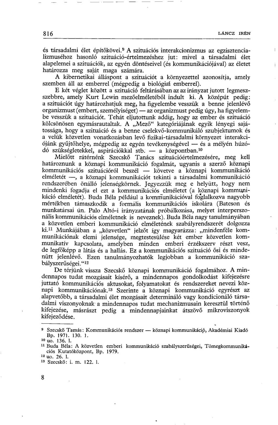 határozza meg saját maga számára. A kibernetikai álláspont a szituációt a környezettel azonosítja, amely szemben áll az emberrel (mégpedig a biológiai emberrel).