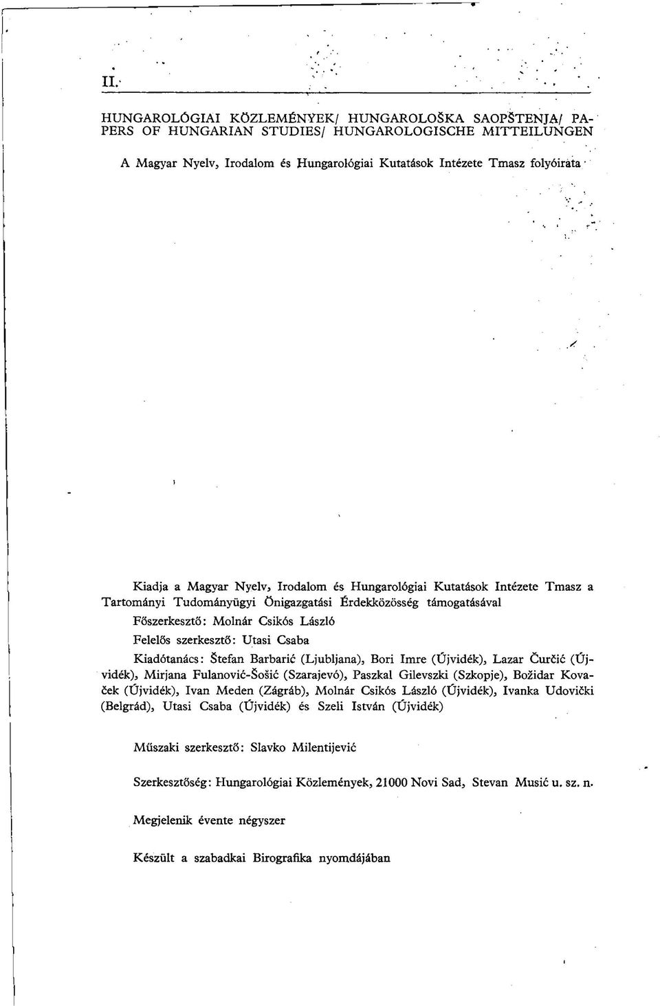 Utasi Csaba Kiadótanács: Stefan Barbaric (Ljubljana), Bori Imre (Újvidék), Lazar Curcic (Újvidék), Mirjana Fulanovic-Sosic (Szarajevó), Paszkal Gilevszki (Szkopje), Bozidar Kovacek (Újvidék), Ivan
