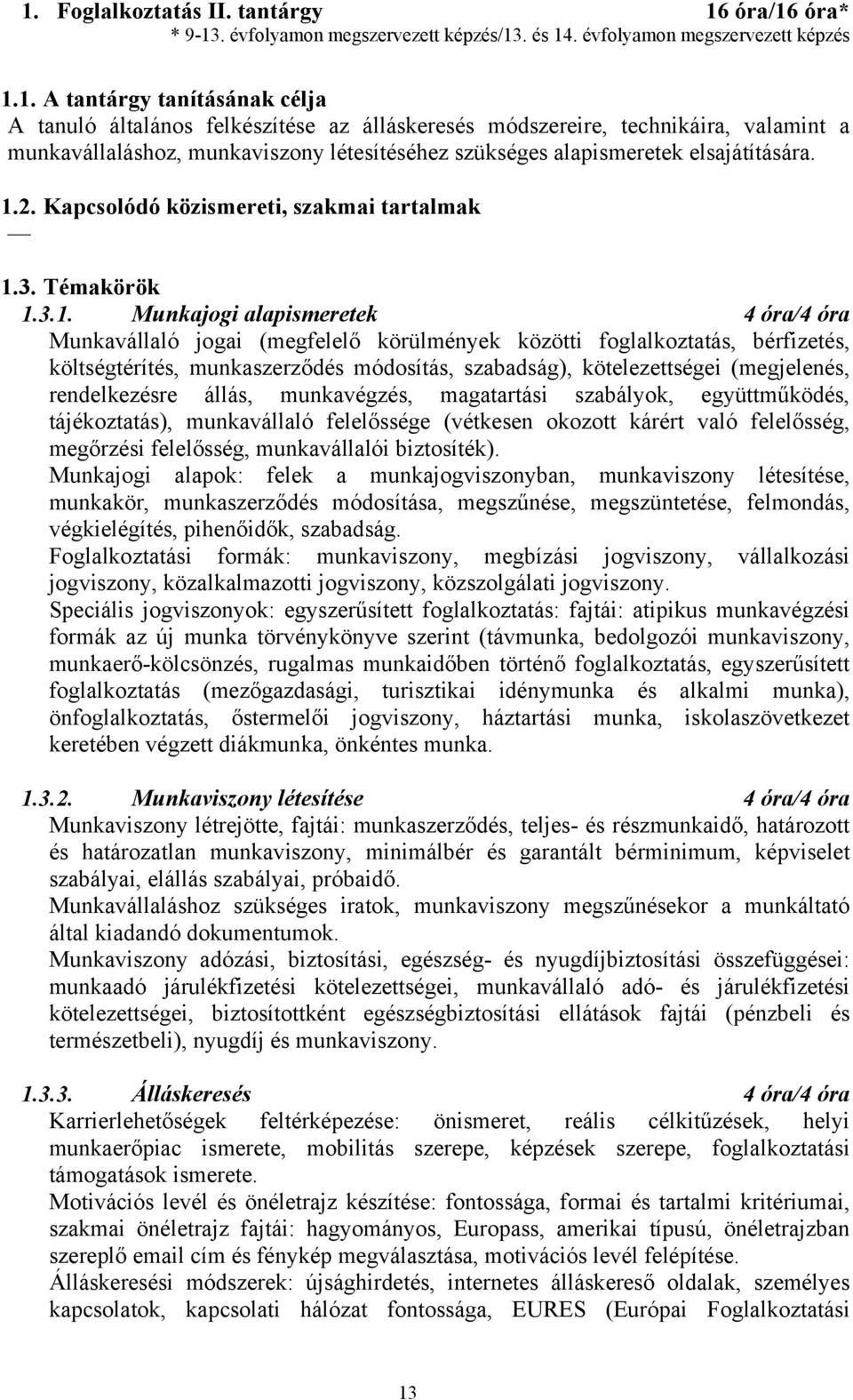 3.1. Munkajogi alapismeretek 4 óra/4 óra Munkavállaló jogai (megfelelő körülmények közötti foglalkoztatás, bérfizetés, költségtérítés, munkaszerződés módosítás, szabadság), kötelezettségei