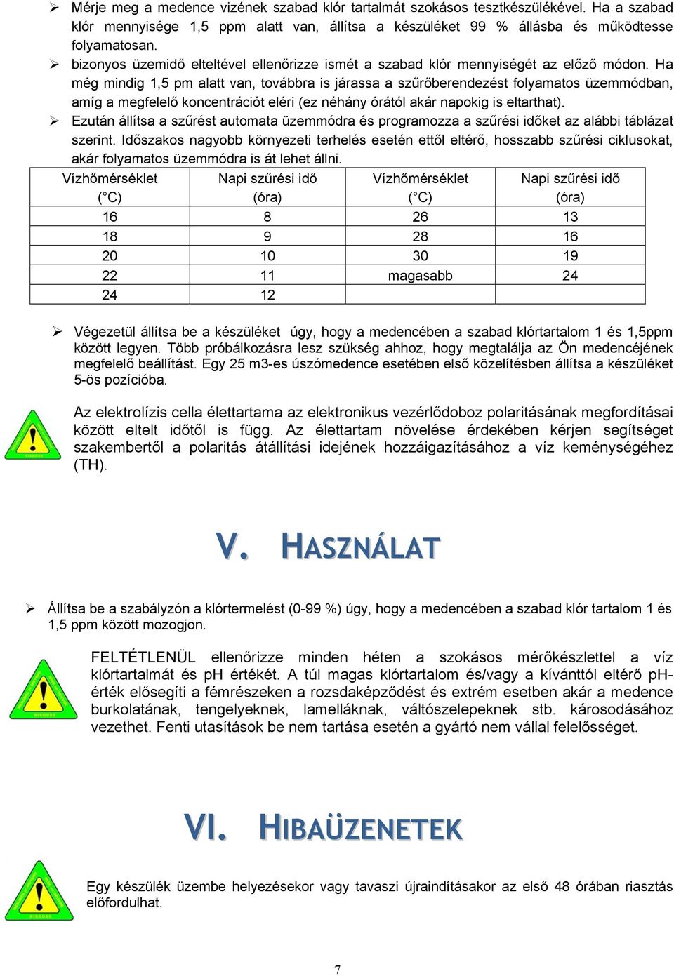 Ha még mindig 1,5 pm alatt van, továbbra is járassa a szűrőberendezést folyamatos üzemmódban, amíg a megfelelő koncentrációt eléri (ez néhány órától akár napokig is eltarthat).