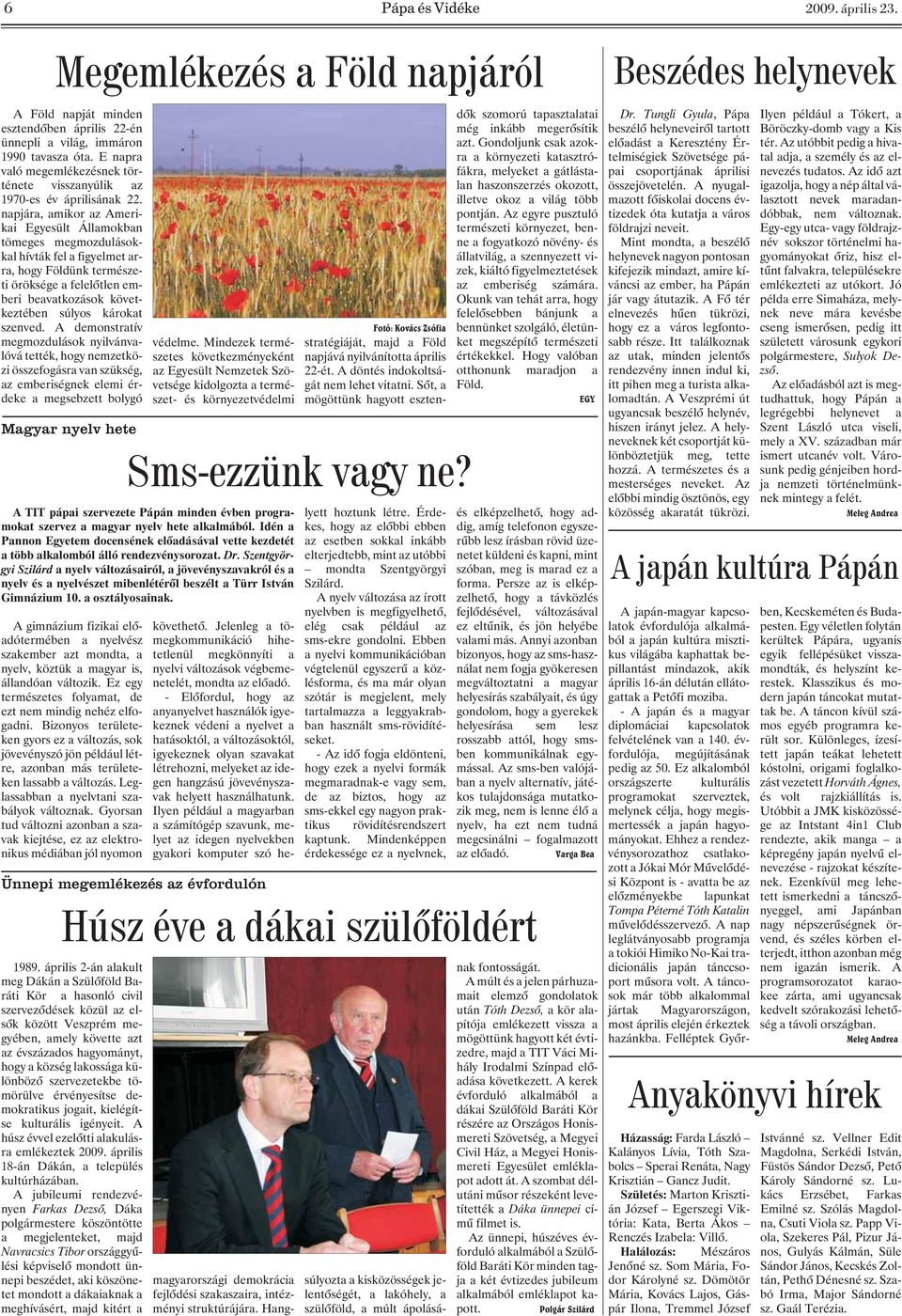 napjára, amikor az Amerikai Egyesült Államokban tömeges megmozdulásokkal hívták fel a figyelmet arra, hogy Földünk természeti öröksége a felelõtlen emberi beavatkozások következtében súlyos károkat