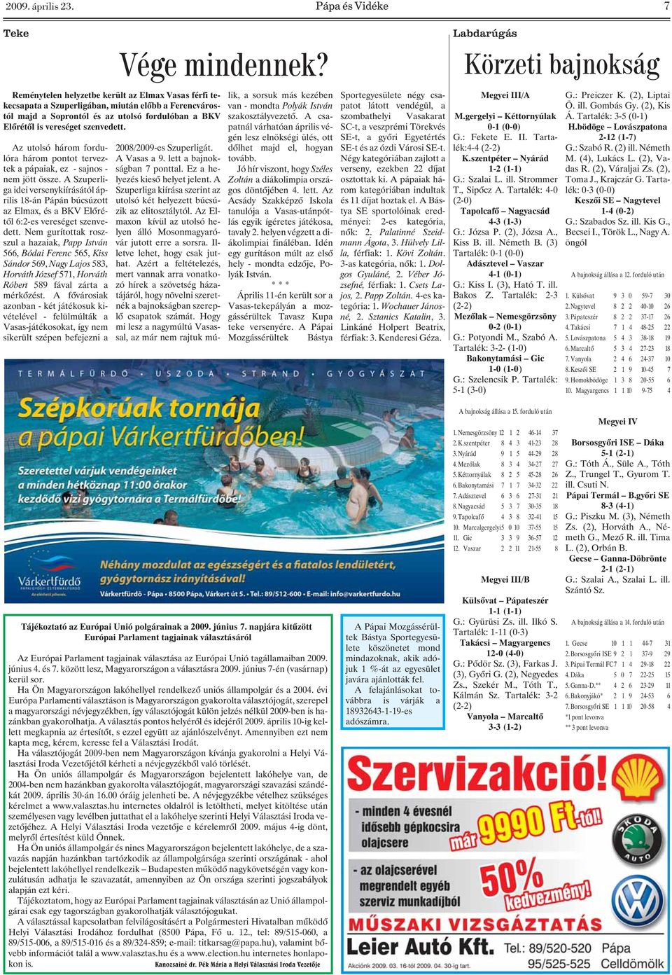 szenvedett. Az utolsó három fordulóra három pontot terveztek a pápaiak, ez - sajnos - nem jött össze.