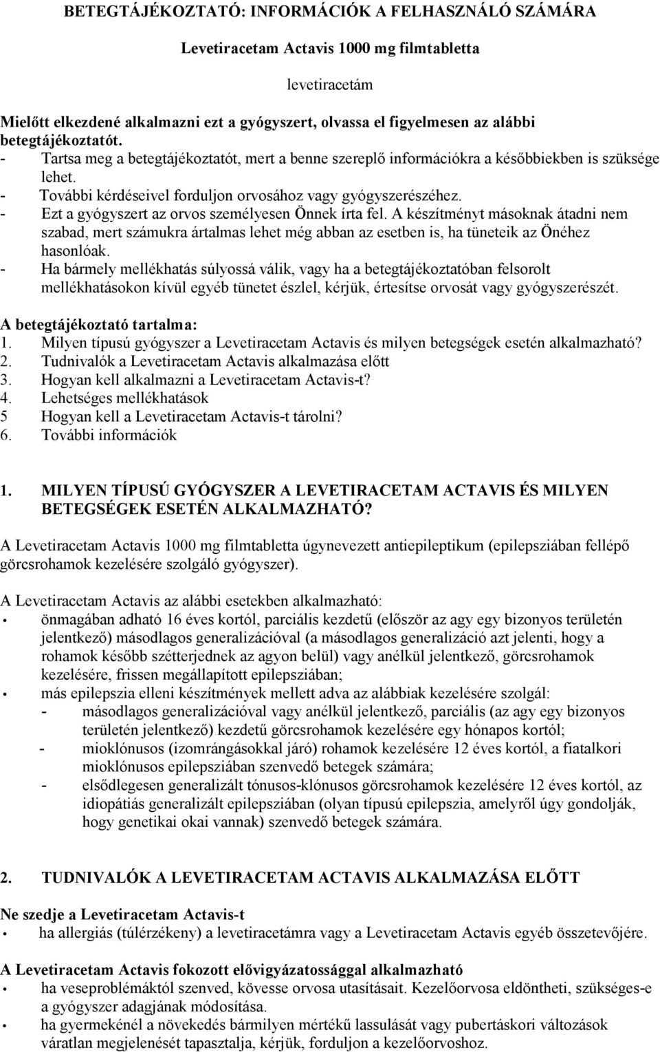 - Ezt a gyógyszert az orvos személyesen Önnek írta fel. A készítményt másoknak átadni nem szabad, mert számukra ártalmas lehet még abban az esetben is, ha tüneteik az Önéhez hasonlóak.