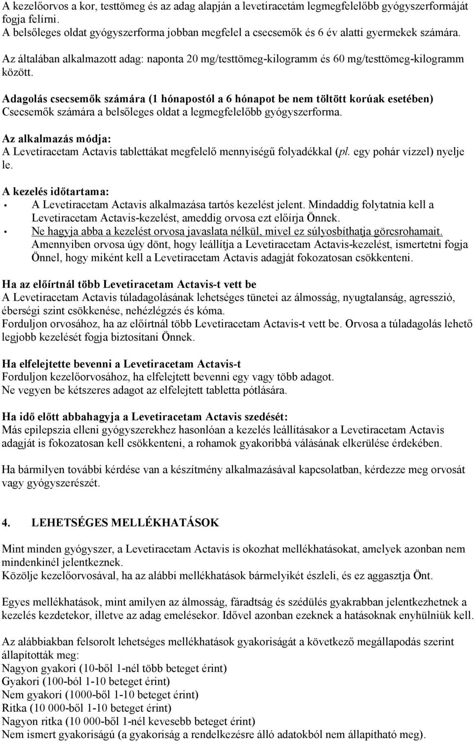 Adagolás csecsemők számára (1 hónapostól a 6 hónapot be nem töltött korúak esetében) Csecsemők számára a belsőleges oldat a legmegfelelőbb gyógyszerforma.