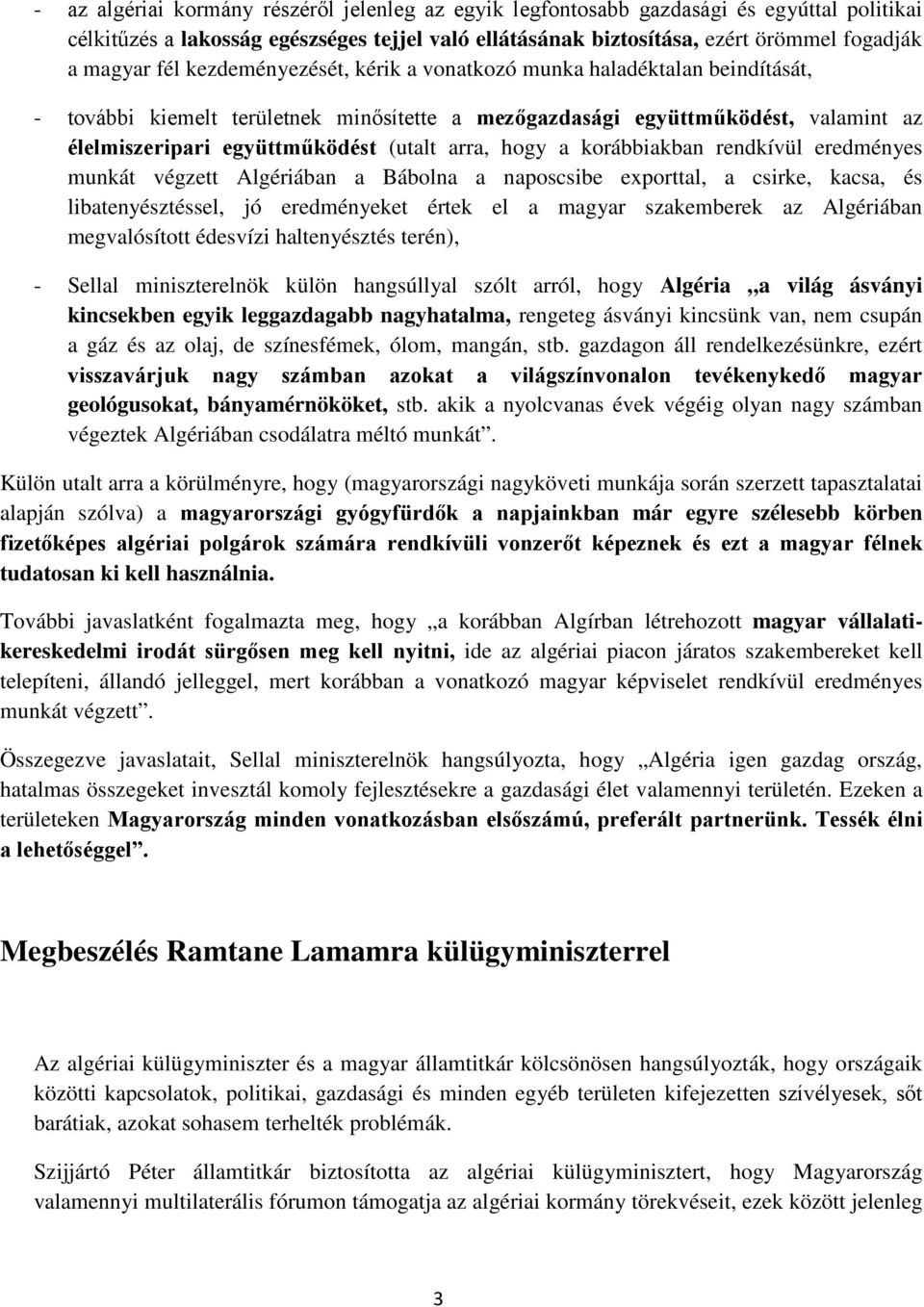 hogy a korábbiakban rendkívül eredményes munkát végzett Algériában a Bábolna a naposcsibe exporttal, a csirke, kacsa, és libatenyésztéssel, jó eredményeket értek el a magyar szakemberek az Algériában