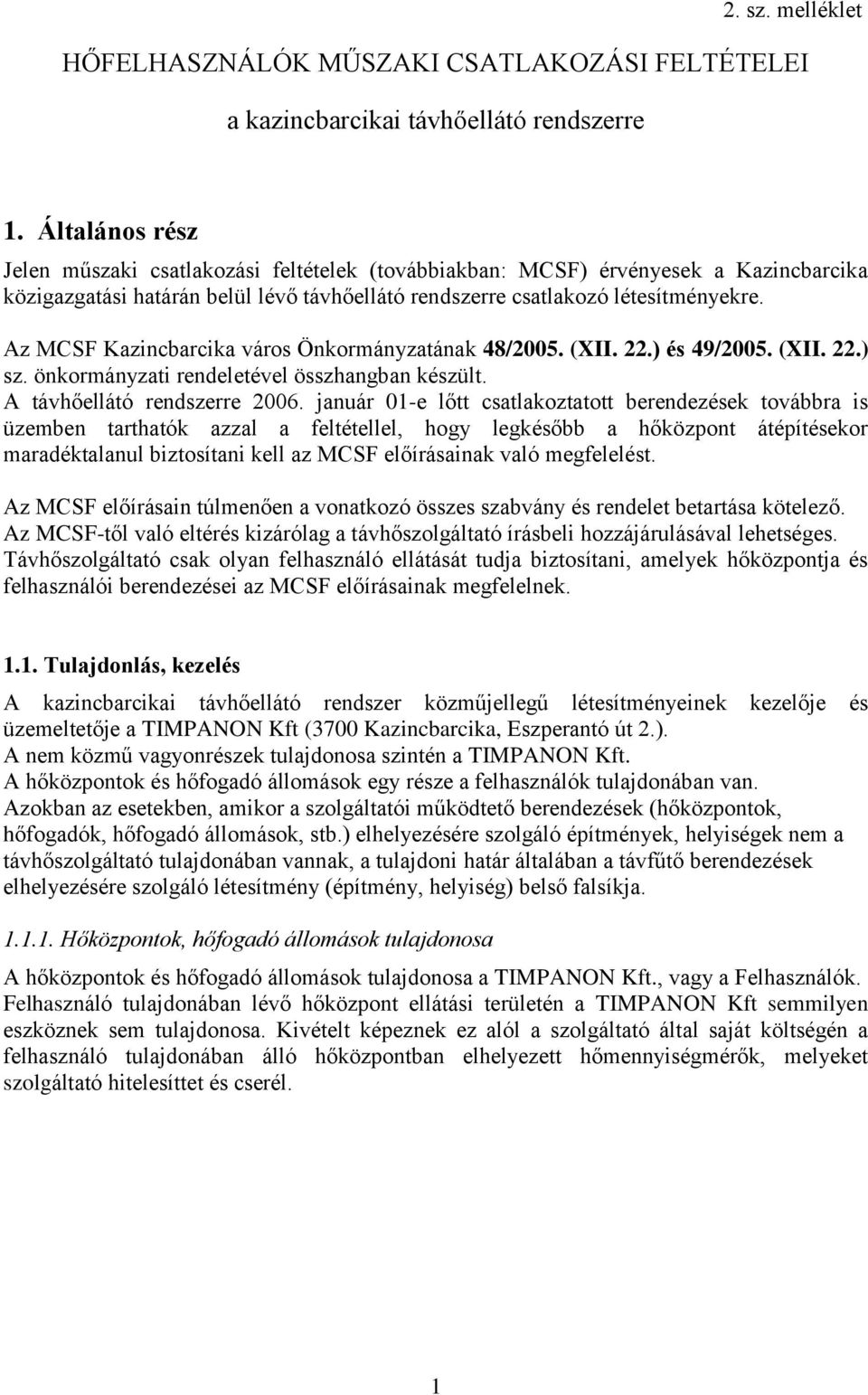 Az MCSF Kazincbarcika város Önkormányzatának 48/2005. (XII. 22.) és 49/2005. (XII. 22.) sz. önkormányzati rendeletével összhangban készült. A távhőellátó rendszerre 2006.