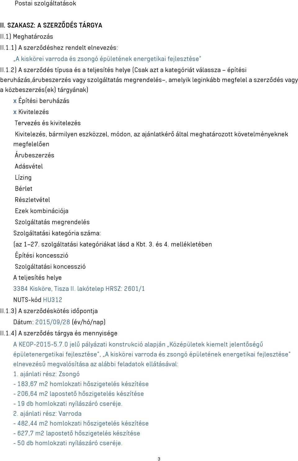 1) A szerződéshez rendelt elnevezés: A kiskörei varroda és zsongó épületének energetikai fejlesztése II.1.2) A szerződés típusa és a teljesítés helye (Csak azt a kategóriát válassza építési