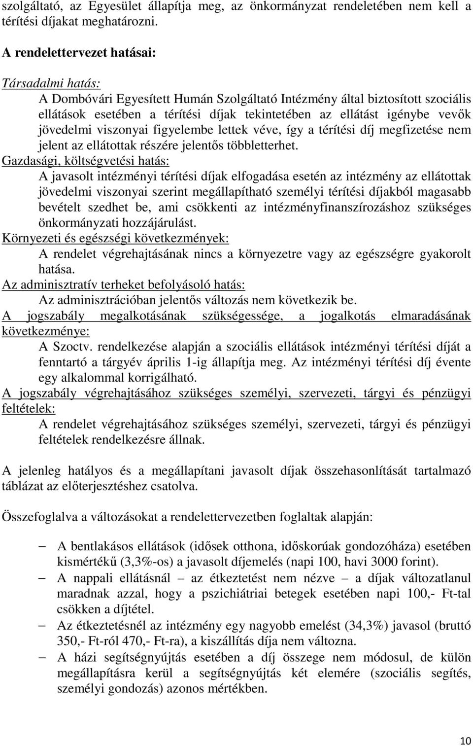 jövedelmi viszonyai figyelembe lettek véve, így a térítési díj megfizetése nem jelent az ellátottak részére jelentős többletterhet.