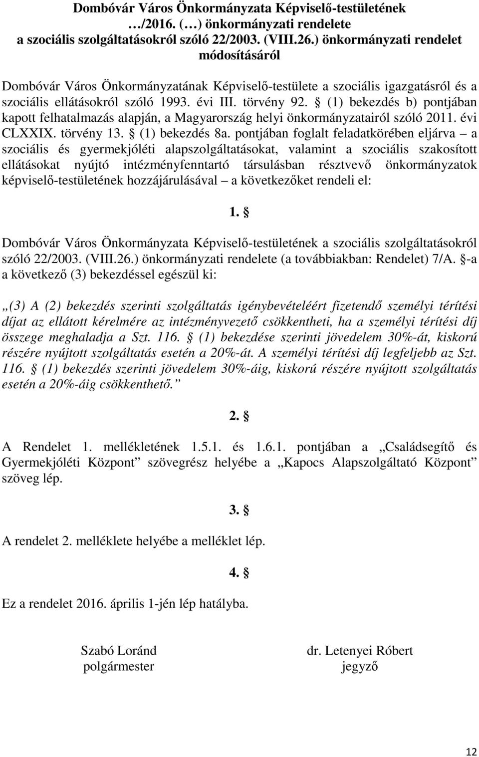 (1) bekezdés b) pontjában kapott felhatalmazás alapján, a Magyarország helyi önkormányzatairól szóló 2011. évi CLXXIX. törvény 13. (1) bekezdés 8a.