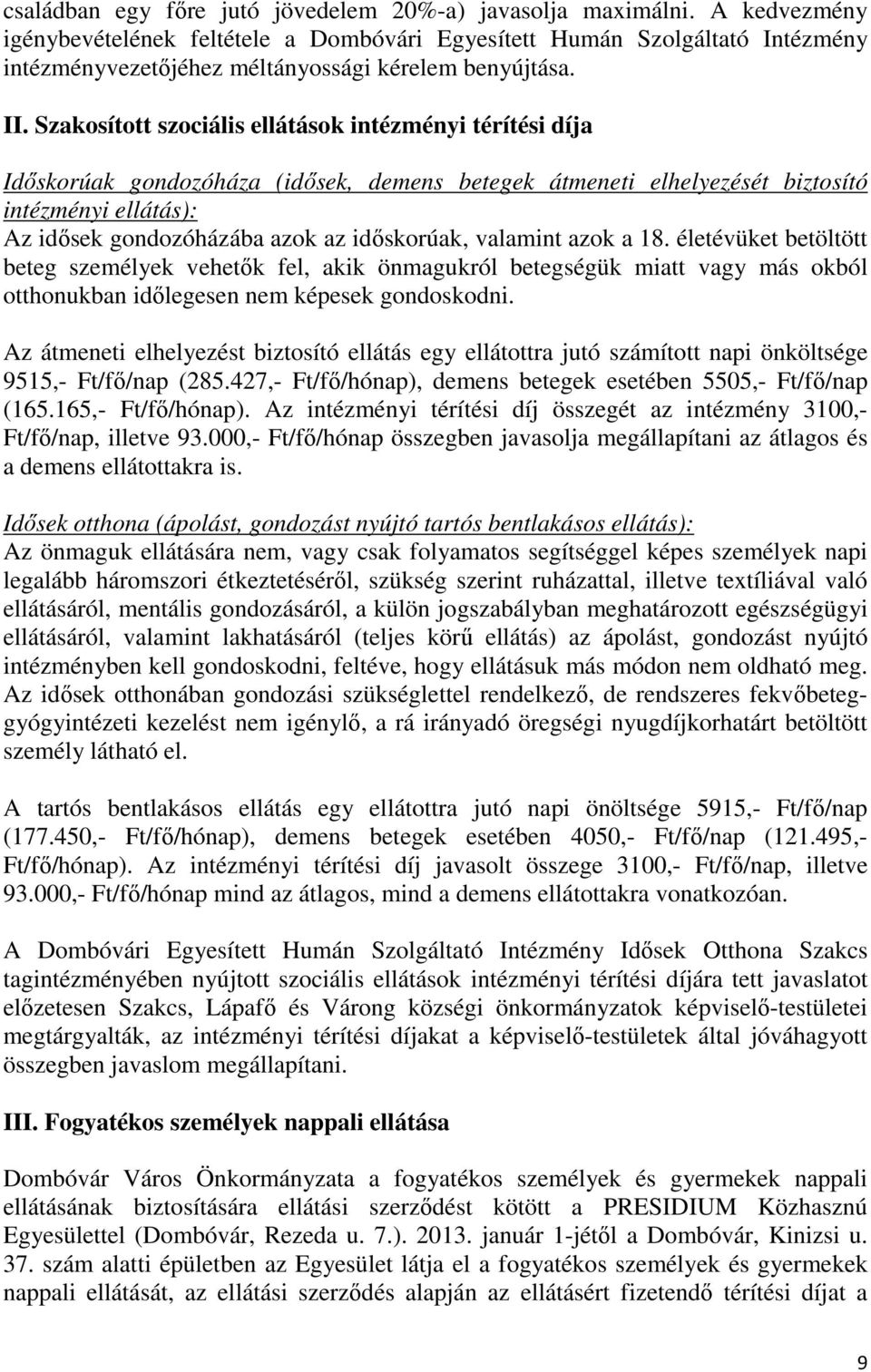 Szakosított szociális ellátások intézményi térítési díja Időskorúak gondozóháza (idősek, demens betegek átmeneti elhelyezését biztosító intézményi ellátás): Az idősek gondozóházába azok az