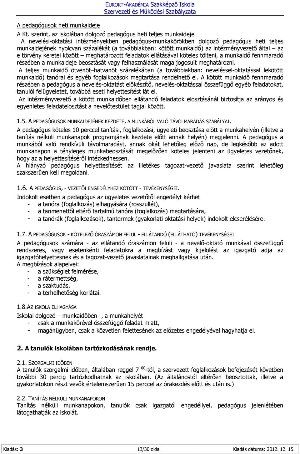 továbbiakban: kötött munkaidő) az intézményvezető által az e törvény keretei között meghatározott feladatok ellátásával köteles tölteni, a munkaidő fennmaradó részében a munkaideje beosztását vagy