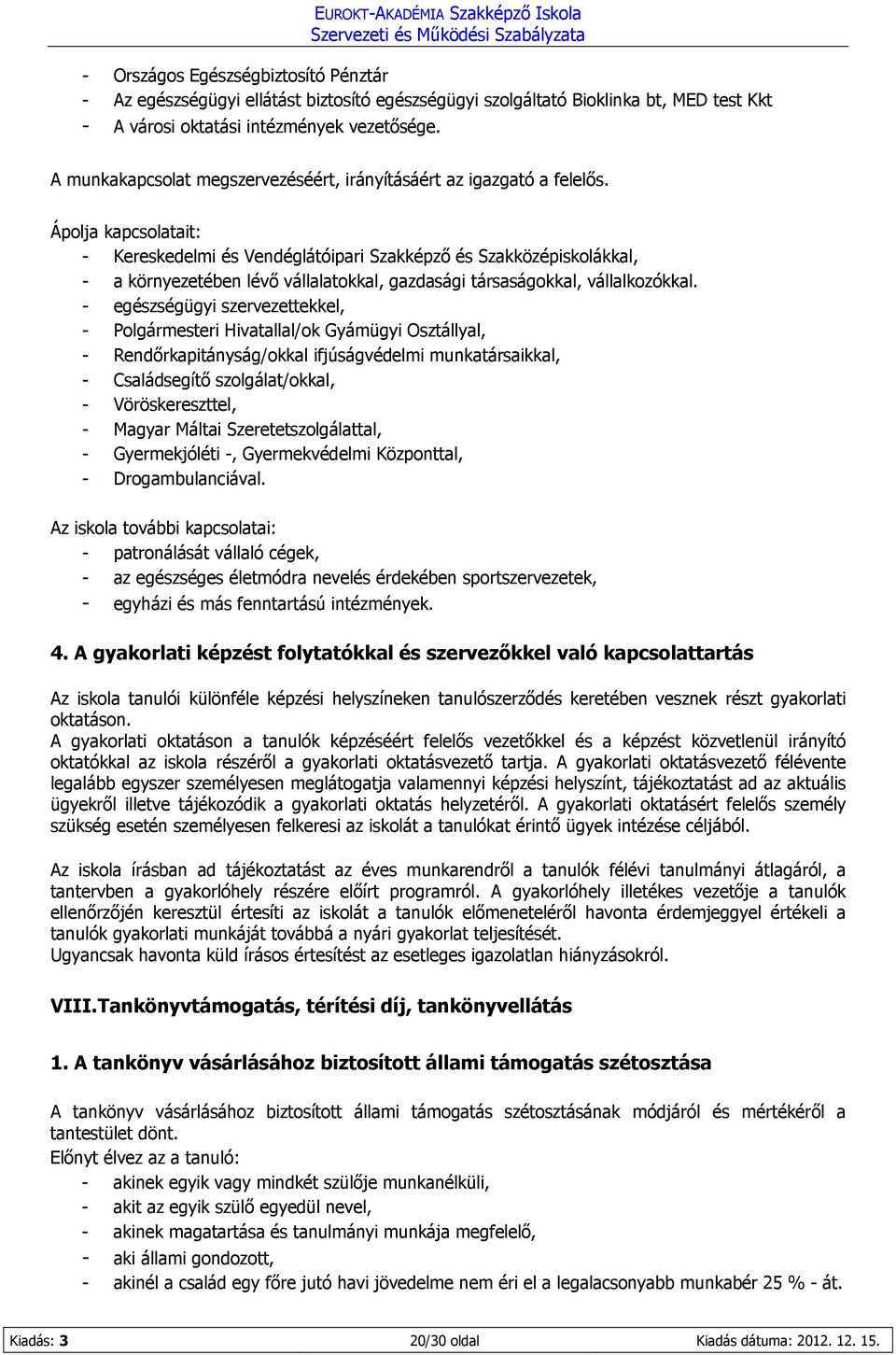 Ápolja kapcsolatait: - Kereskedelmi és Vendéglátóipari Szakképző és Szakközépiskolákkal, - a környezetében lévő vállalatokkal, gazdasági társaságokkal, vállalkozókkal.