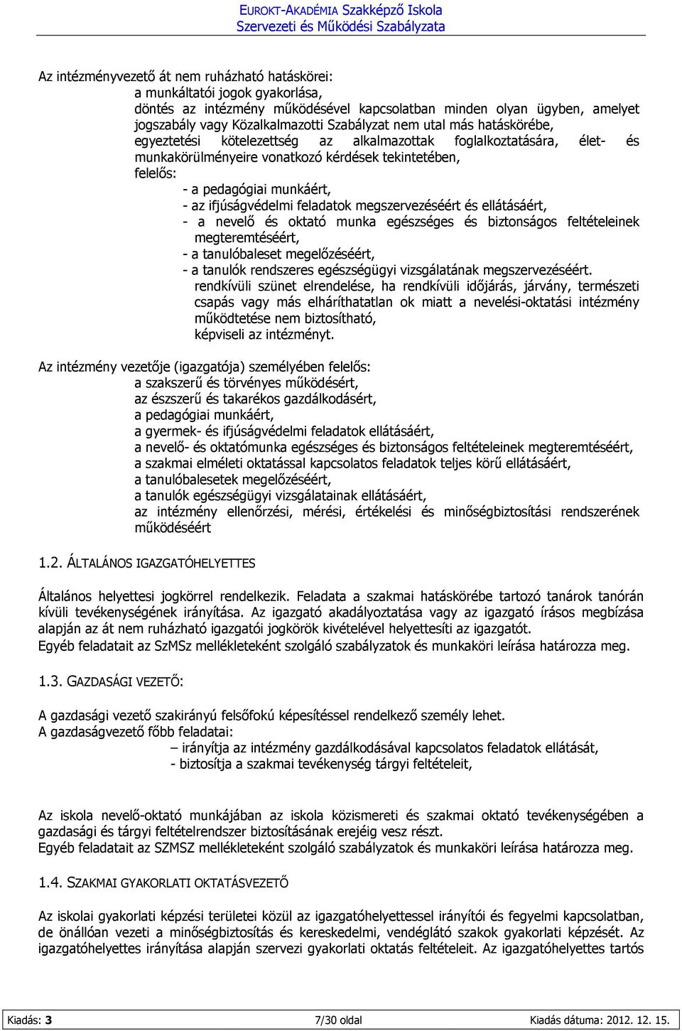 ifjúságvédelmi feladatok megszervezéséért és ellátásáért, - a nevelő és oktató munka egészséges és biztonságos feltételeinek megteremtéséért, - a tanulóbaleset megelőzéséért, - a tanulók rendszeres