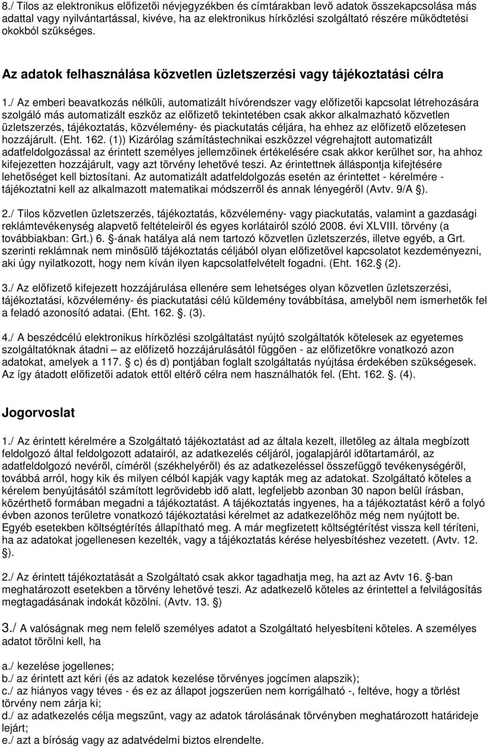 / Az emberi beavatkozás nélküli, automatizált hívórendszer vagy előfizetői kapcsolat létrehozására szolgáló más automatizált eszköz az előfizető tekintetében csak akkor alkalmazható közvetlen