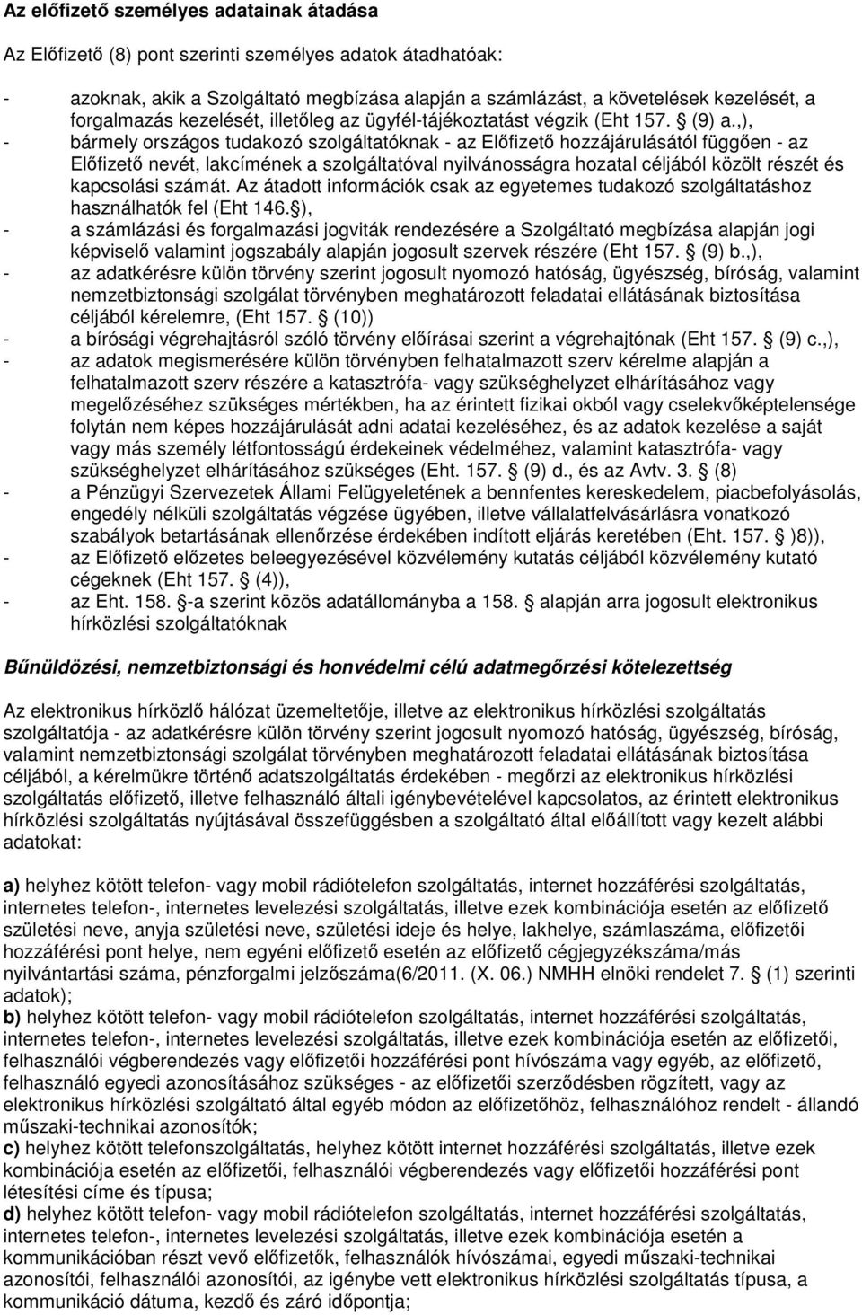 ,), - bármely országos tudakozó szolgáltatóknak - az Előfizető hozzájárulásától függően - az Előfizető nevét, lakcímének a szolgáltatóval nyilvánosságra hozatal céljából közölt részét és kapcsolási