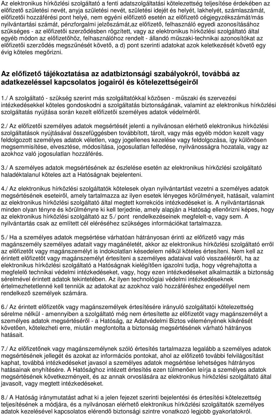 azonosításához szükséges - az előfizetői szerződésben rögzített, vagy az elektronikus hírközlési szolgáltató által egyéb módon az előfizetőhöz, felhasználóhoz rendelt - állandó műszaki-technikai