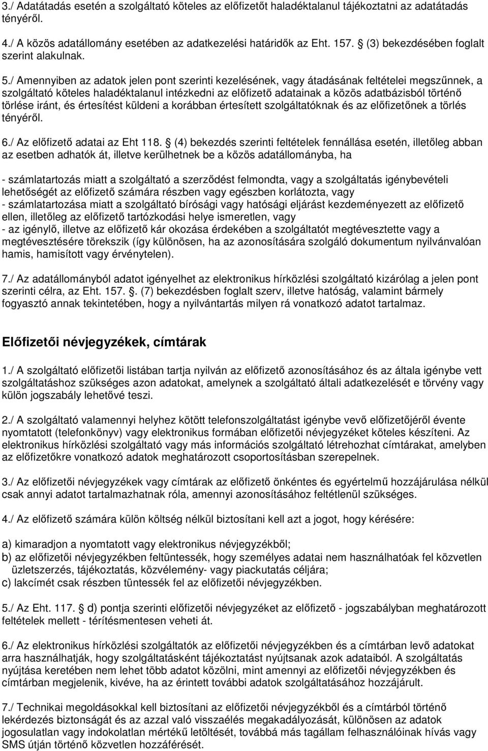 / Amennyiben az adatok jelen szerinti kezelésének, vagy átadásának feltételei megszűnnek, a szolgáltató köteles haladéktalanul intézkedni az előfizető adatainak a közös adatbázisból történő törlése