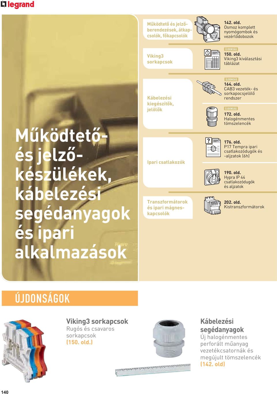 Viking3 kiválasztási táblázat Működtetőés jelzőkészülékek, kábelezési segédanyagok és ipari alkalmazások Kábelezési kiegészítők, jelölők Ipari csatlakozók Transzformátorok és ipari