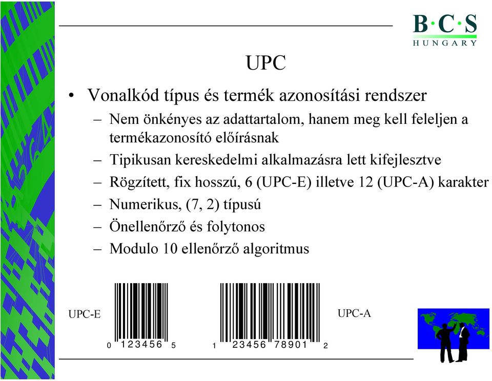 kifejlesztve Rögzített, fix hosszú, 6 (UPC-E) illetve 12 (UPC-A) karakter Numerikus, (7, 2)