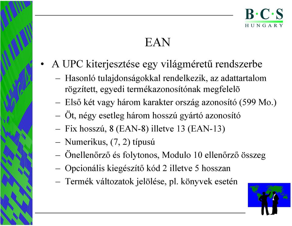 ) Öt, négy esetleg három hosszú gyártó azonosító Fix hosszú, 8 (EAN-8) illetve 13 (EAN-13) Numerikus, (7, 2) típusú