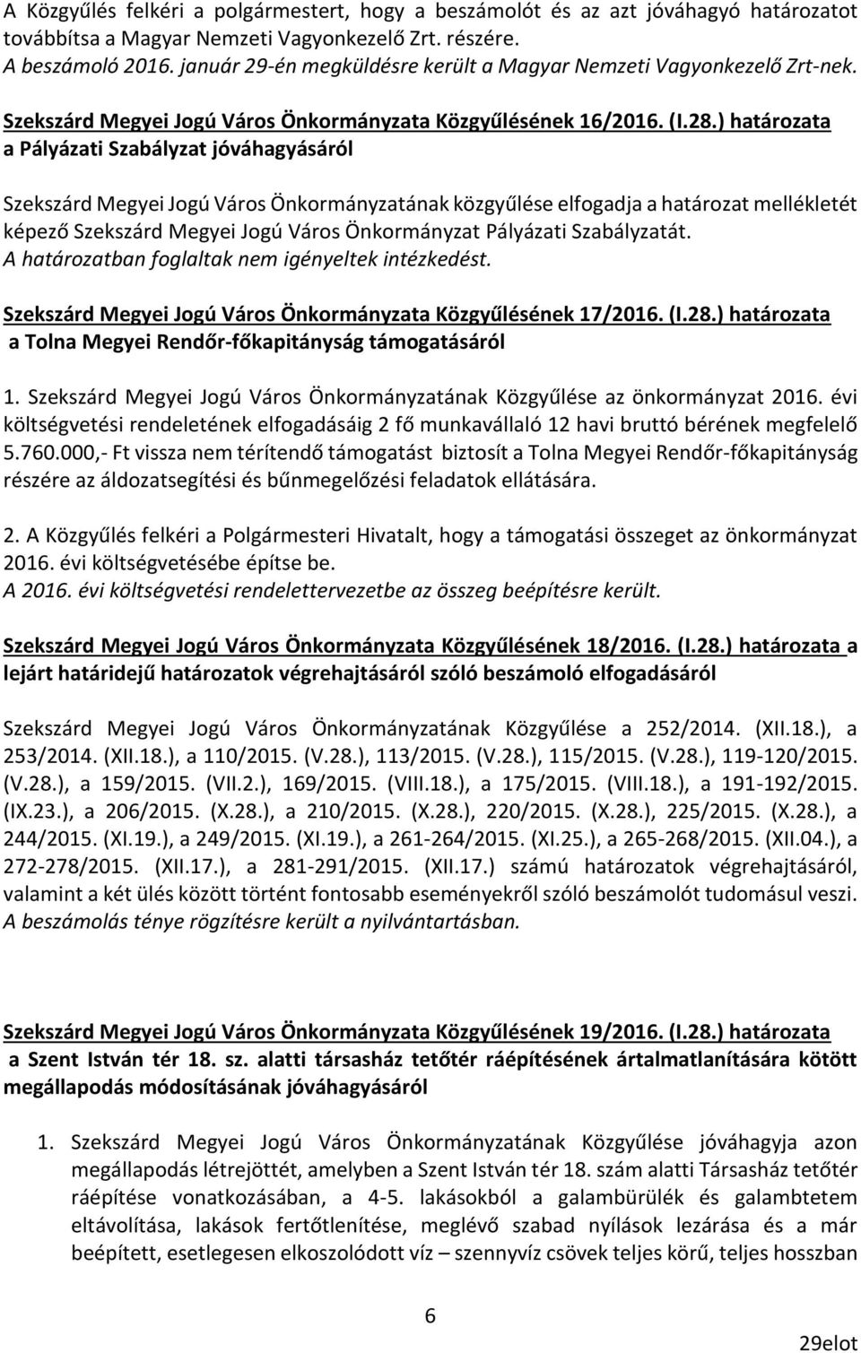 ) határozata a Pályázati Szabályzat jóváhagyásáról Szekszárd Megyei Jogú Város Önkormányzatának közgyűlése elfogadja a határozat mellékletét képező Szekszárd Megyei Jogú Város Önkormányzat Pályázati