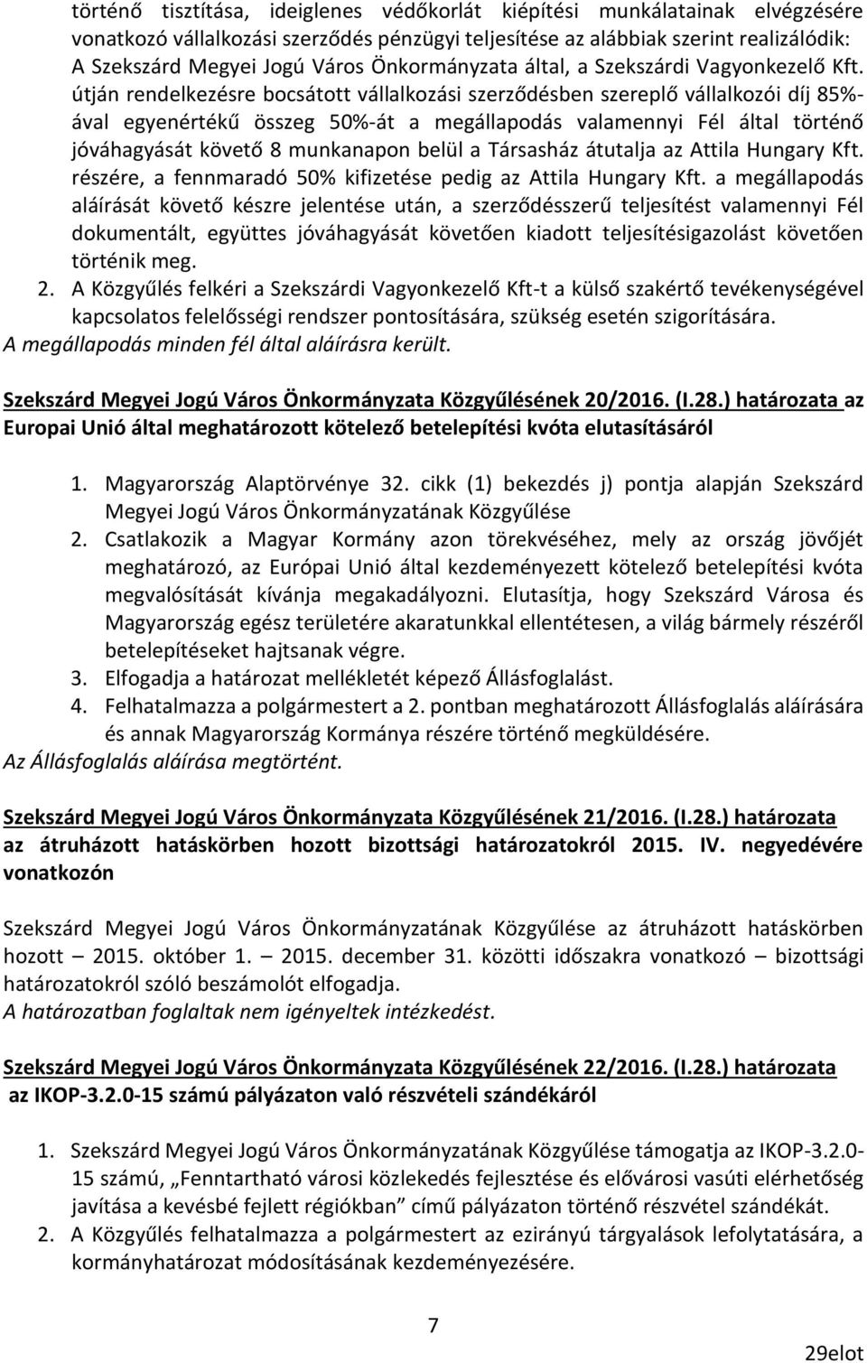 útján rendelkezésre bocsátott vállalkozási szerződésben szereplő vállalkozói díj 85%- ával egyenértékű összeg 50%-át a megállapodás valamennyi Fél által történő jóváhagyását követő 8 munkanapon belül