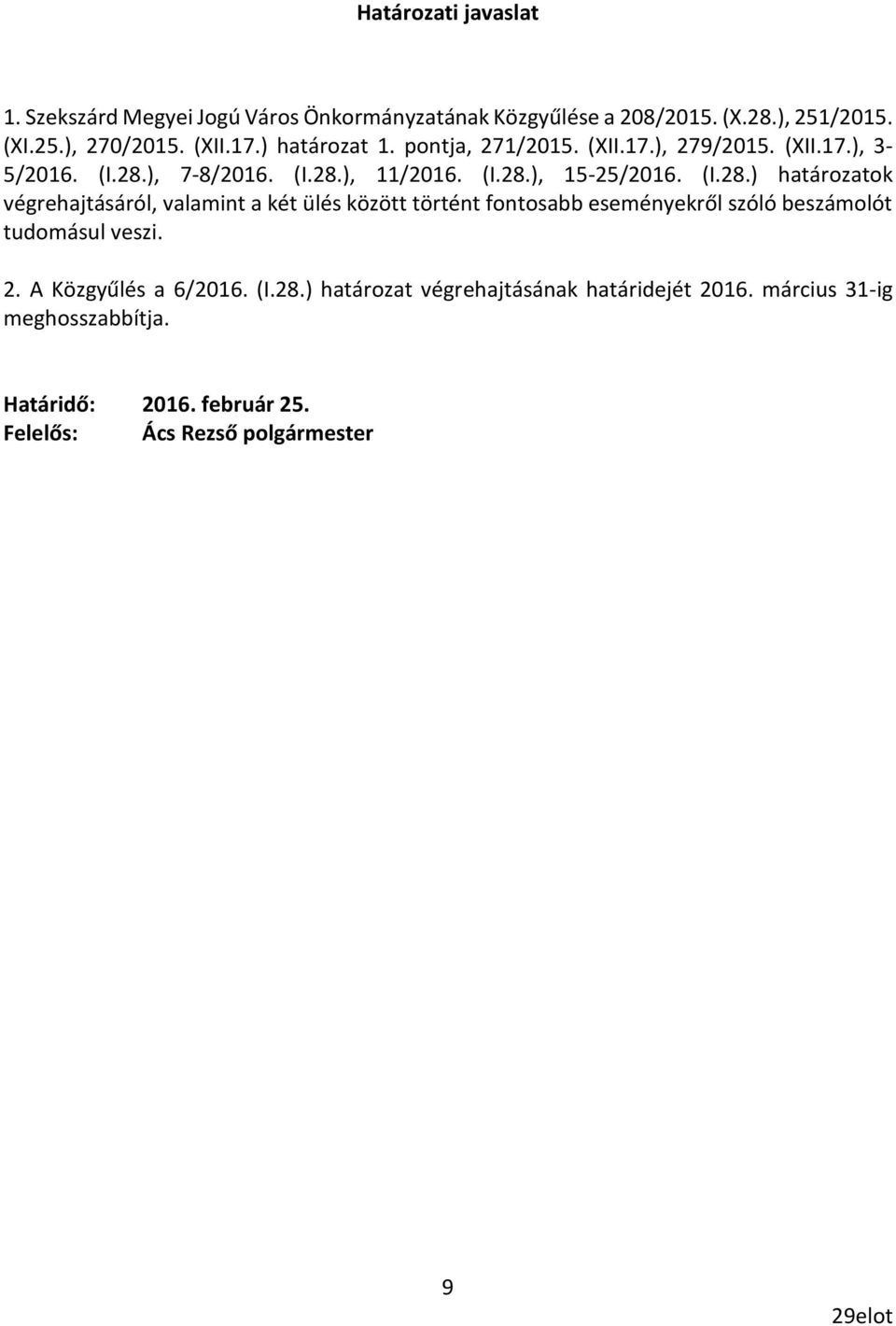 ), 7-8/2016. (I.28.), 11/2016. (I.28.), 15-25/2016. (I.28.) határozatok végrehajtásáról, valamint a két ülés között történt fontosabb eseményekről szóló beszámolót tudomásul veszi.