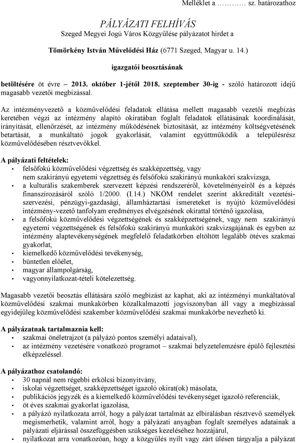 Az intézményvezető a közművelődési feladatok ellátása mellett magasabb vezetői megbízás keretében végzi az intézmény alapító okiratában foglalt feladatok ellátásának koordinálását, irányítását,