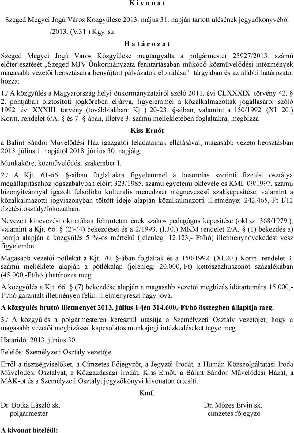 számú előterjesztését Szeged MJV Önkormányzata fenntartásában működő közművelődési intézmények magasabb vezetői beosztásaira benyújtott pályázatok elbírálása tárgyában és az alábbi határozatot hozza: