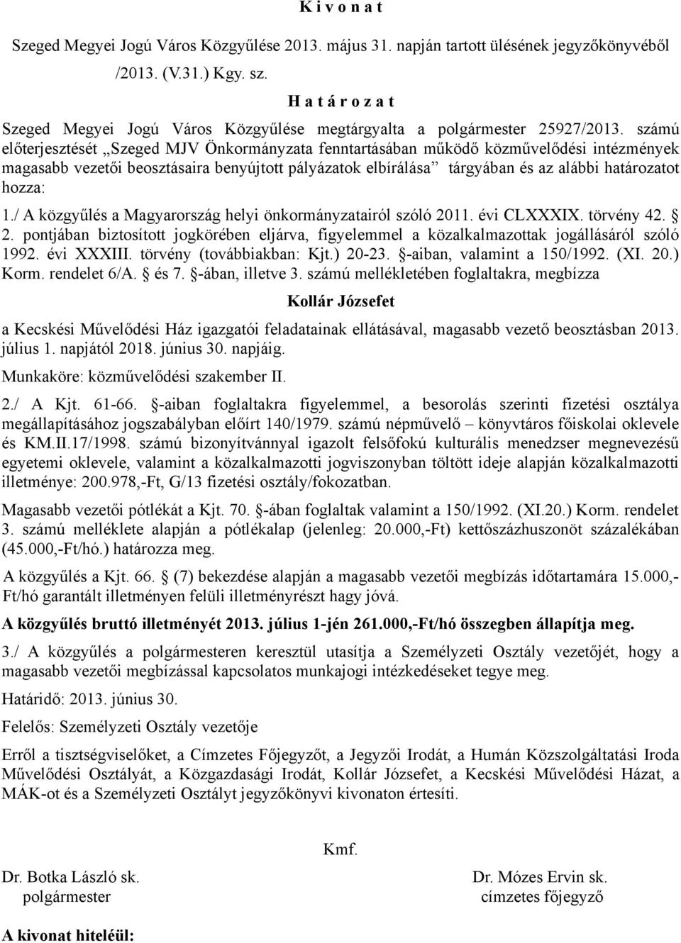 számú előterjesztését Szeged MJV Önkormányzata fenntartásában működő közművelődési intézmények magasabb vezetői beosztásaira benyújtott pályázatok elbírálása tárgyában és az alábbi határozatot hozza: