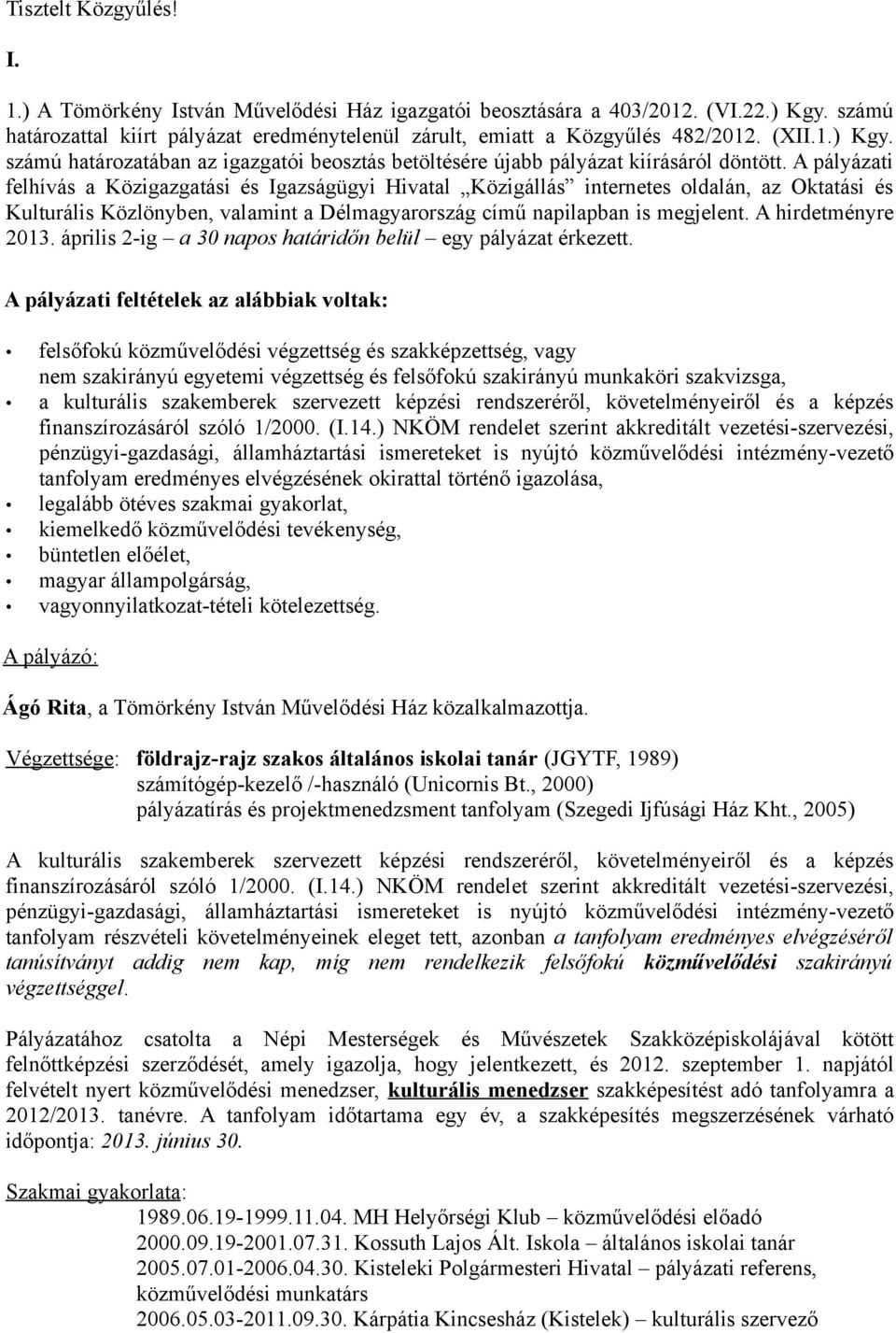 A pályázati felhívás a Közigazgatási és Igazságügyi Hivatal Közigállás internetes oldalán, az Oktatási és Kulturális Közlönyben, valamint a Délmagyarország című napilapban is megjelent.