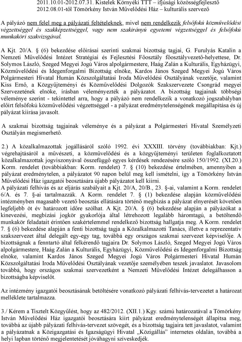 nem szakirányú egyetemi végzettséggel és felsőfokú munkaköri szakvizsgával. A Kjt. 20/A. (6) bekezdése előírásai szerinti szakmai bizottság tagjai, G.