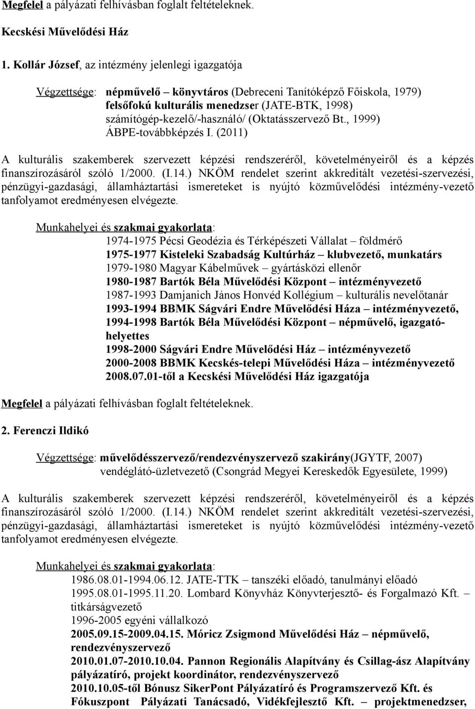 (Oktatásszervező Bt., 1999) ÁBPE-továbbképzés I. (2011) A kulturális szakemberek szervezett képzési rendszeréről, követelményeiről és a képzés tanfolyamot eredményesen elvégezte.