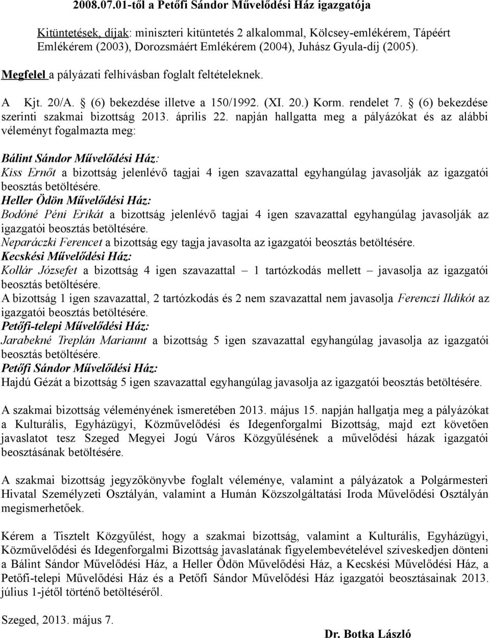 (2005). Megfelel a pályázati felhívásban foglalt feltételeknek. A Kjt. 20/A. (6) bekezdése illetve a 150/1992. (XI. 20.) Korm. rendelet 7. (6) bekezdése szerinti szakmai bizottság 2013. április 22.