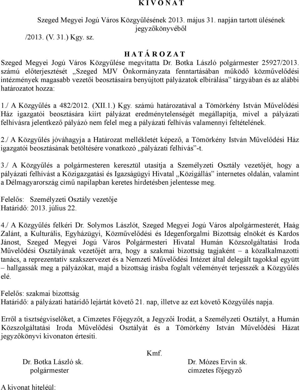 számú előterjesztését Szeged MJV Önkormányzata fenntartásában működő közművelődési intézmények magasabb vezetői beosztásaira benyújtott pályázatok elbírálása tárgyában és az alábbi határozatot hozza: