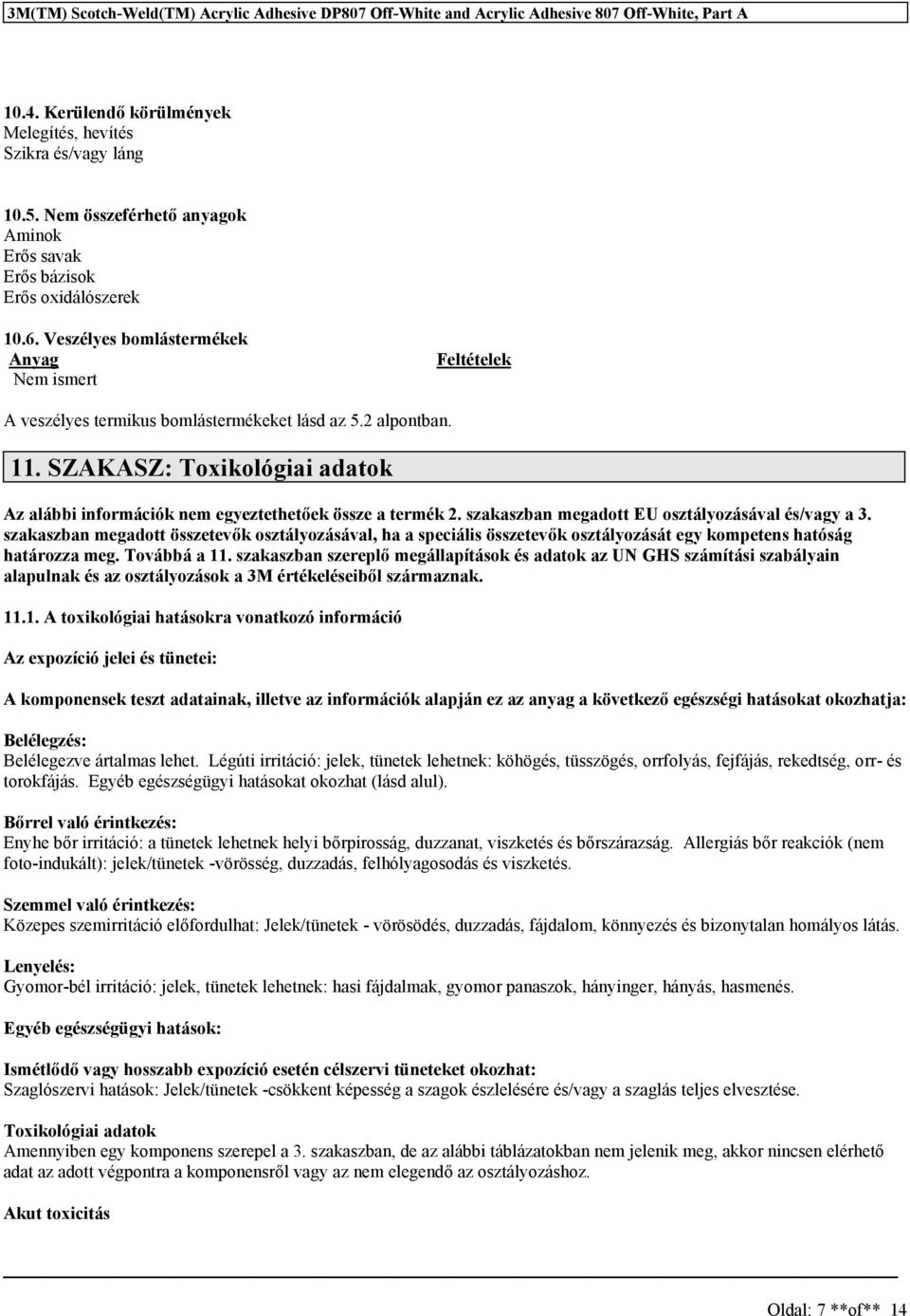 SZAKASZ: Toxikológiai adatok Az alábbi információk nem egyeztethetőek öze a termék 2. zakazban megadott EU oztályozáával é/vagy a 3.